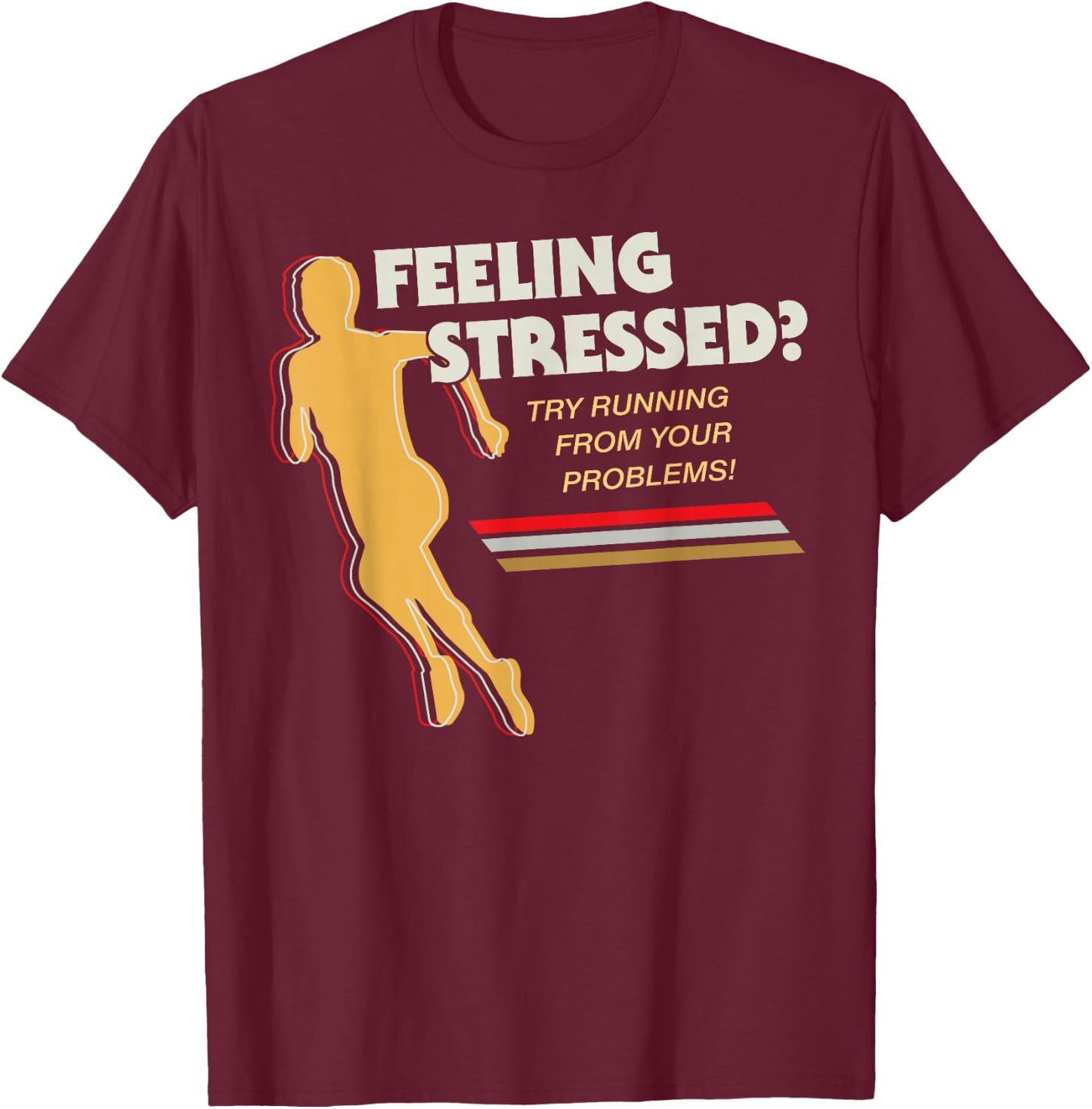 Feeling Stressed Try Running From Your Problems T-Shirt - T-Shirt | Maroon