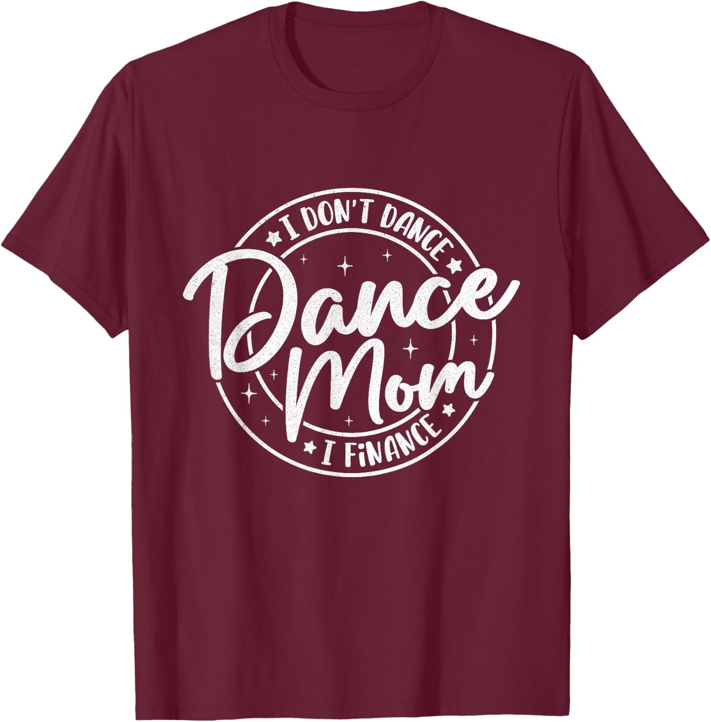 I Don't Dance I Finance Dancer Mama Funny Dance Mom Saying T-Shirt - T-Shirt | Maroon