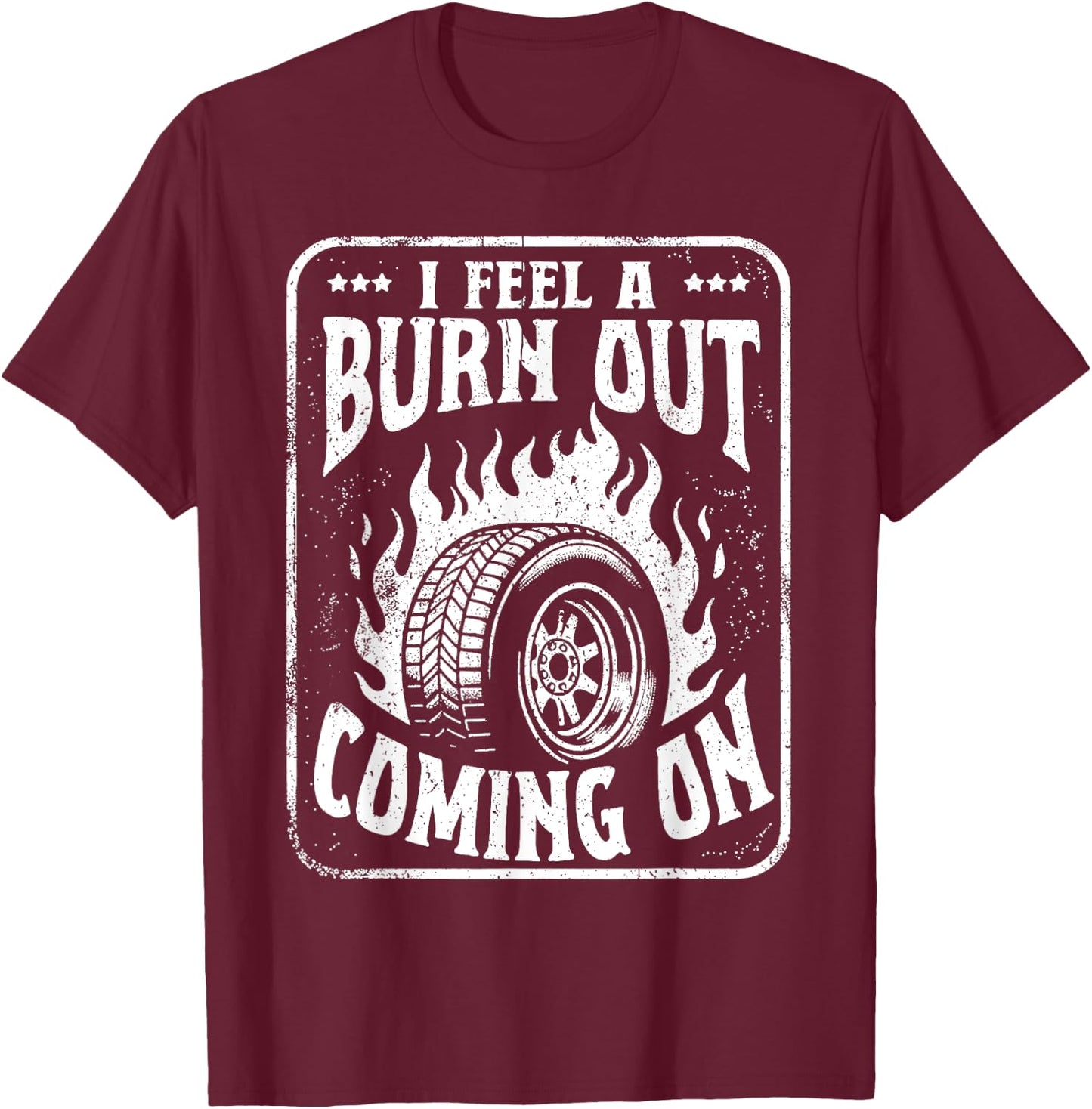 I Feel a Burn Out Coming on T-Shirt - T-Shirt | Maroon
