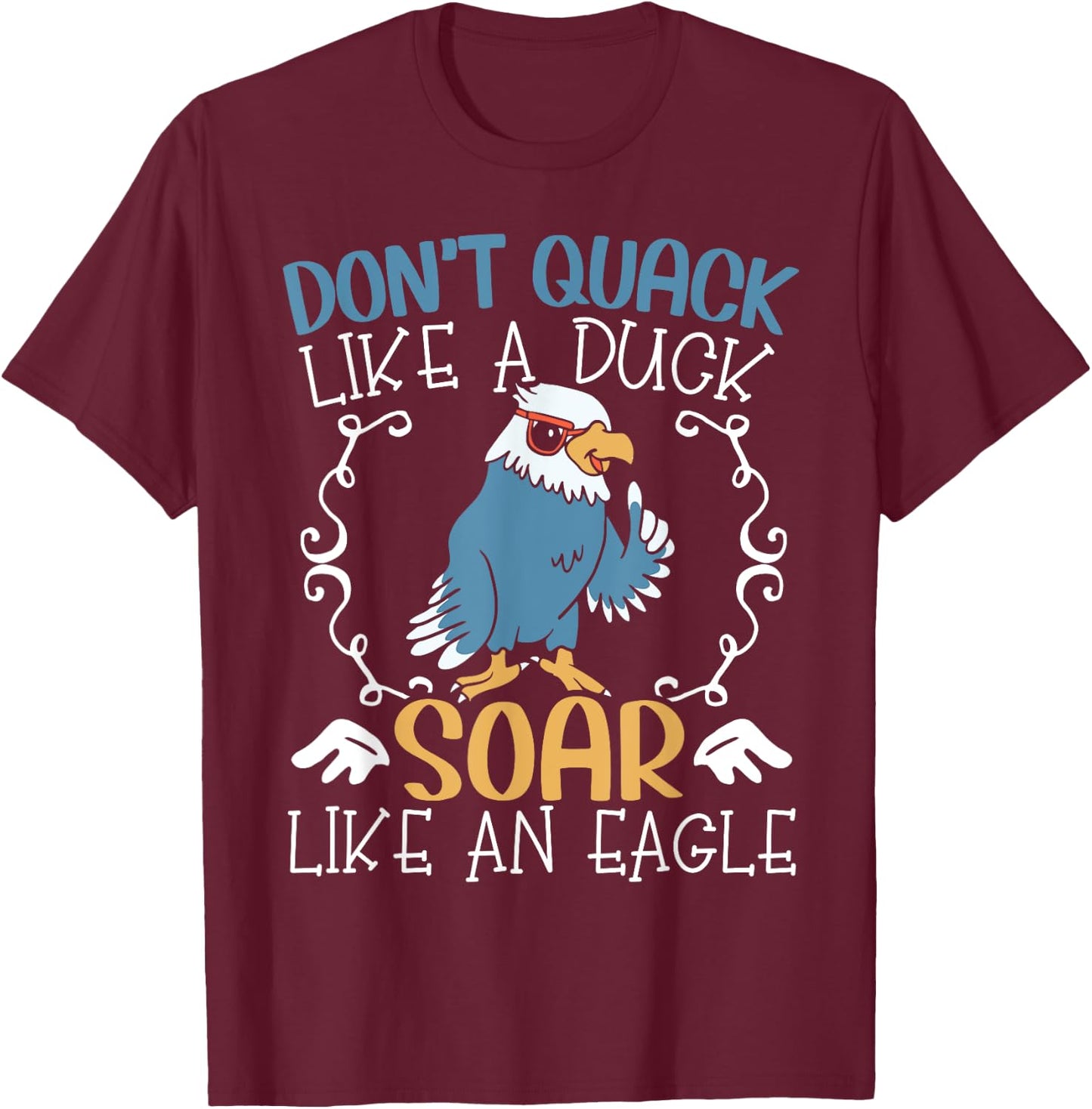 Don't Quack Like A Duck Soar Like An Eagle Lover T-Shirt - T-Shirt | Maroon