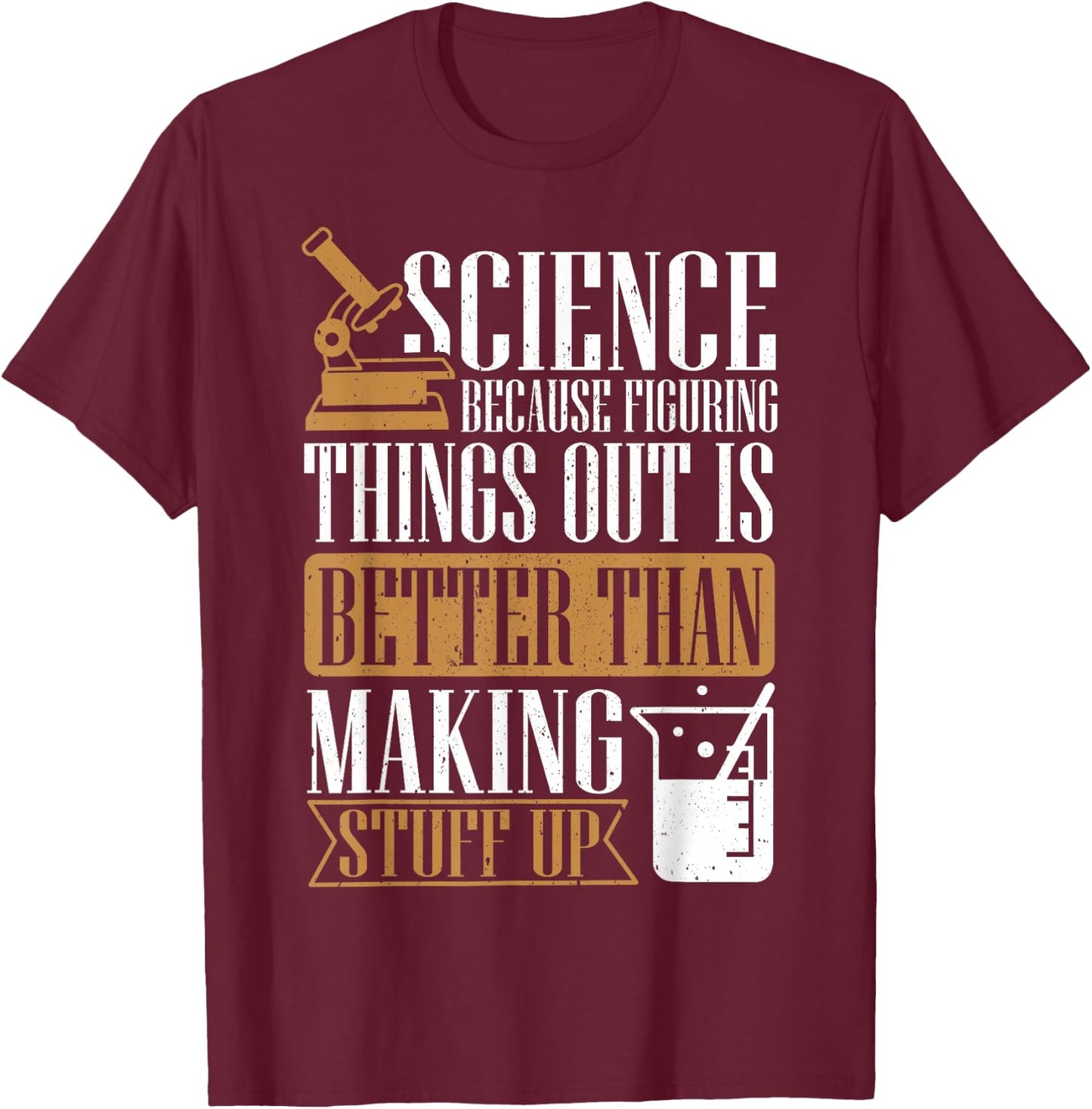 Science Because Figuring Things Out Is Better, Chemist T-Shirt - T-Shirt | Maroon