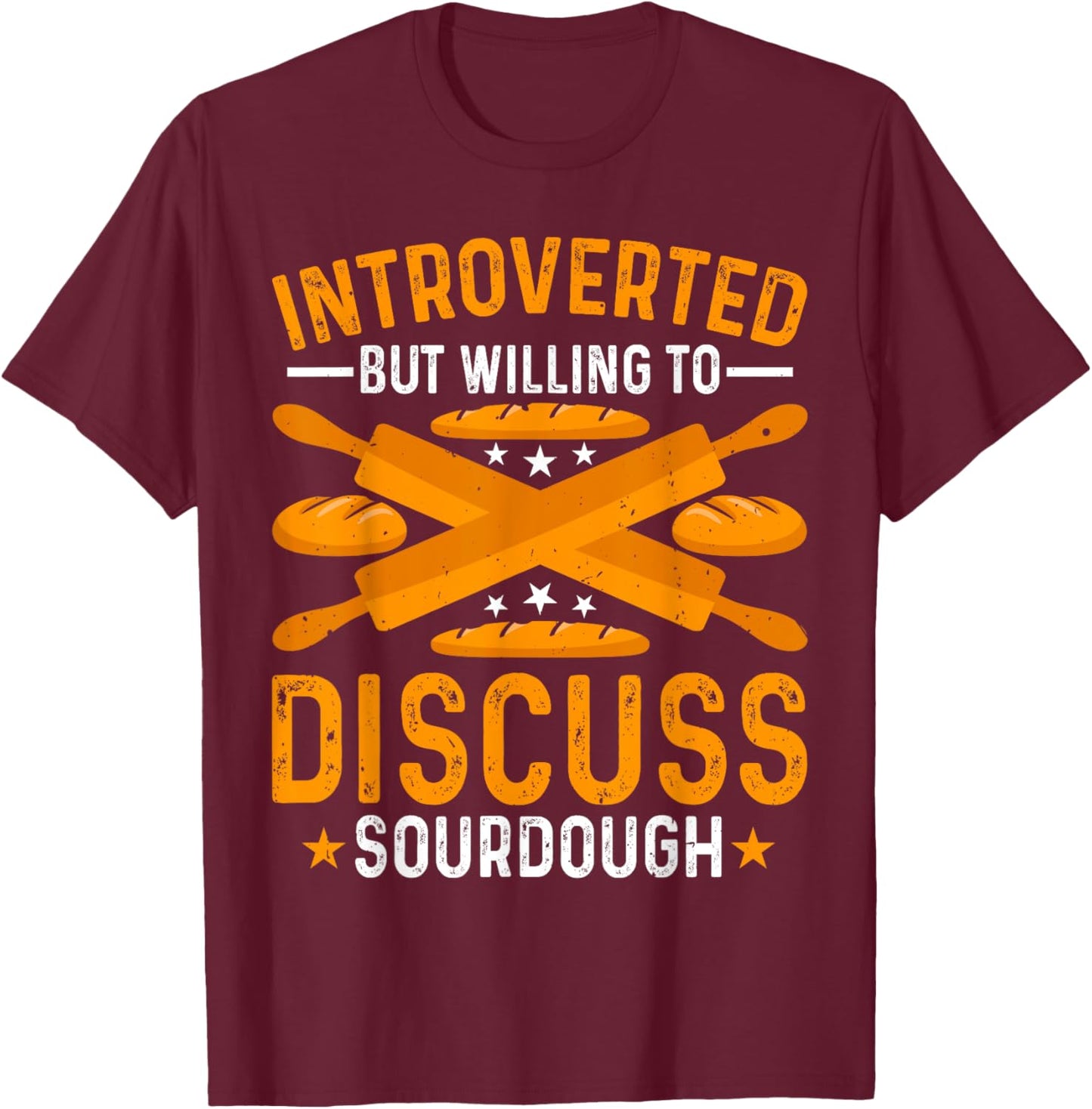 Baking - Introverted but Willing to Discuss Sourdough Baker T-Shirt - T-Shirt | Maroon