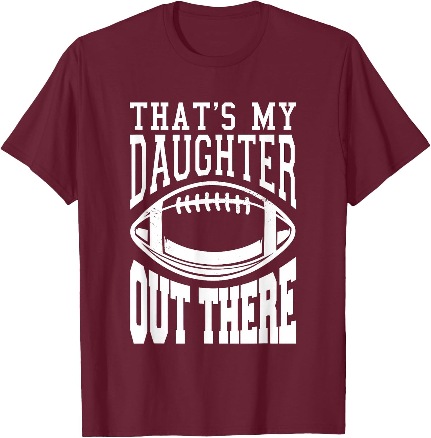 That's My Daughter Out There Football T-Shirt - T-Shirt | Maroon