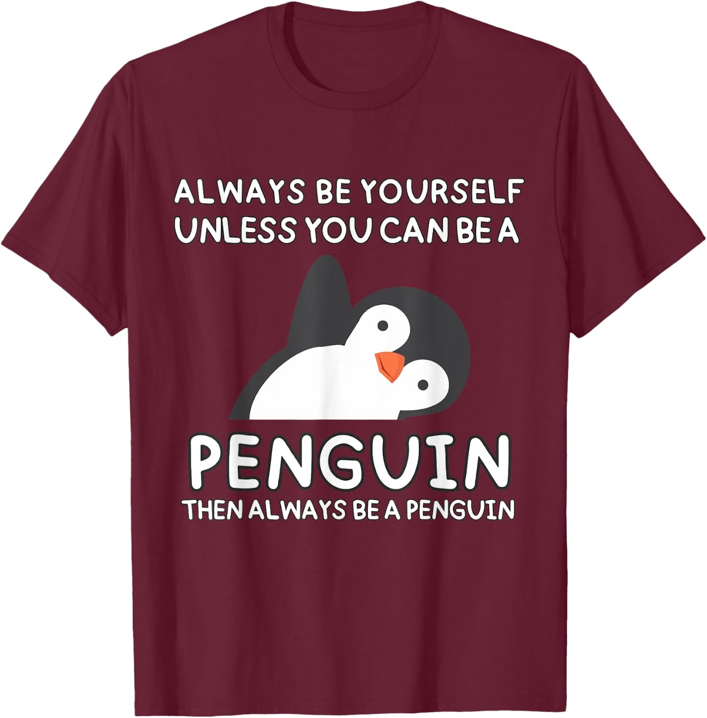 Always Be Yourself Unless You Can Be A Penguin Cute Funny T-Shirt - T-Shirt | Maroon