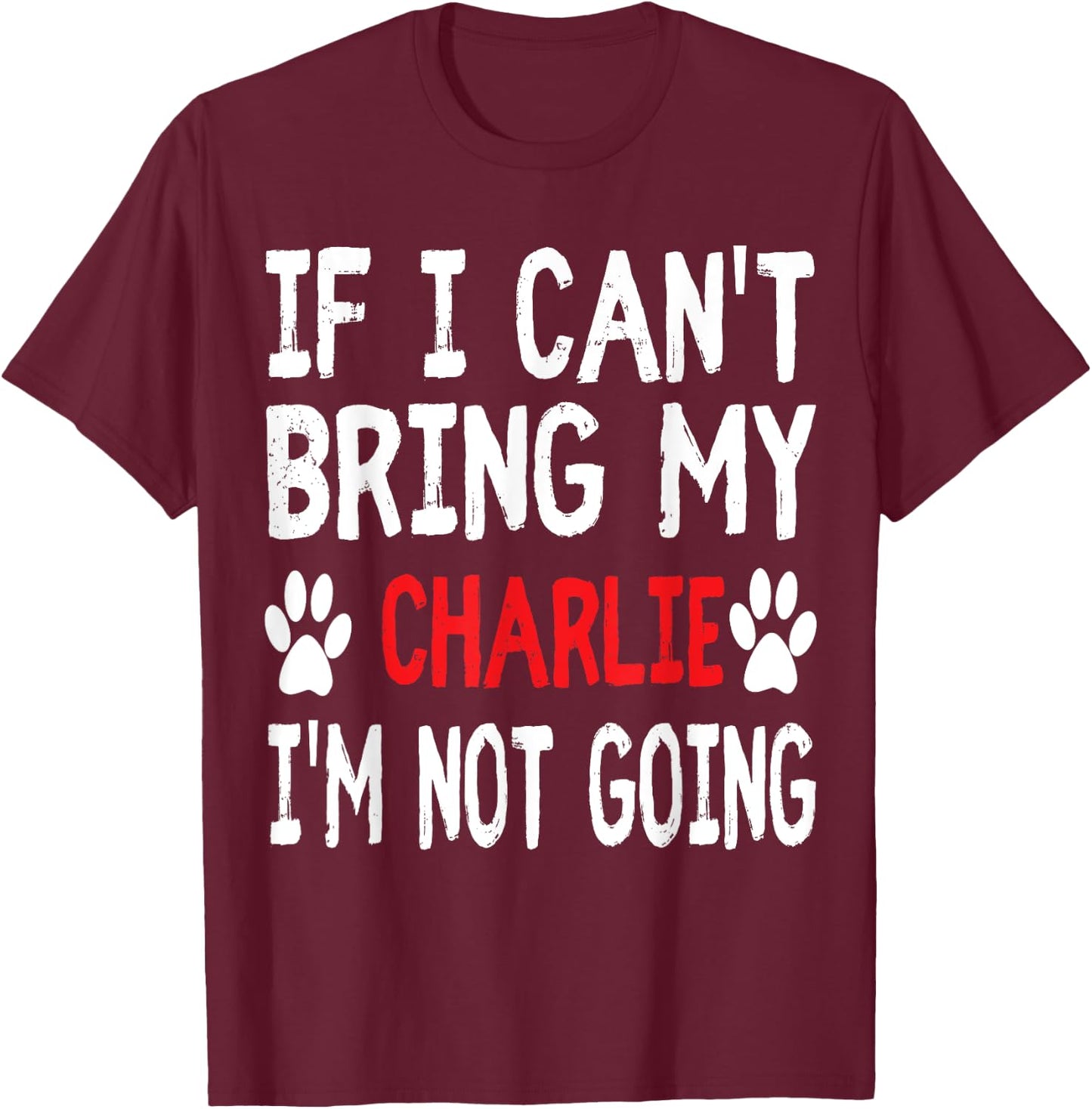If I Can't Bring My Dog CHARLIE I'm Not Going Cute Paw Shirt Women Kids T-Shirt - T-Shirt | Maroon
