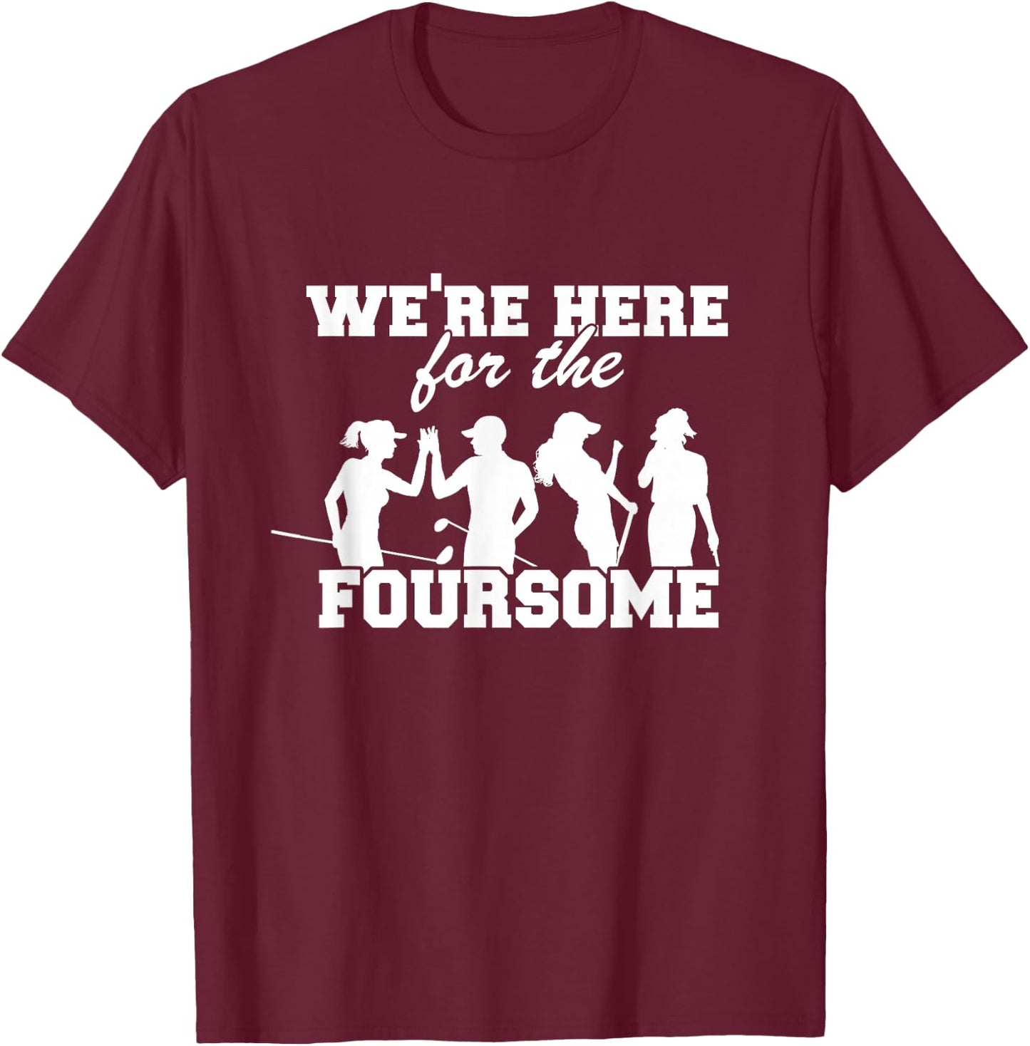 We're Here For The Foursome Funny Sarcasm Golf Lover Golfer T-Shirt - T-Shirt | Maroon