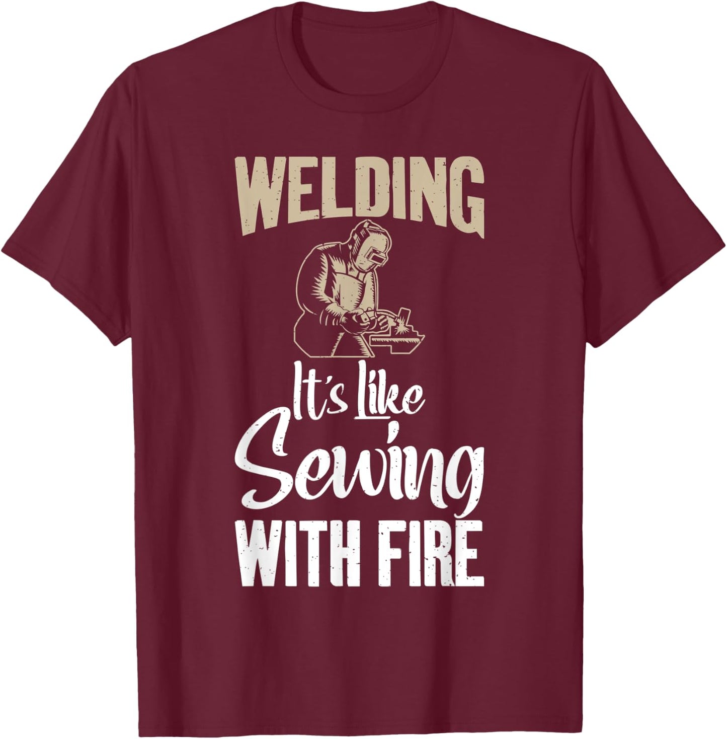 Welding its like Sewing with fire funny Welding T-Shirt - T-Shirt | Maroon
