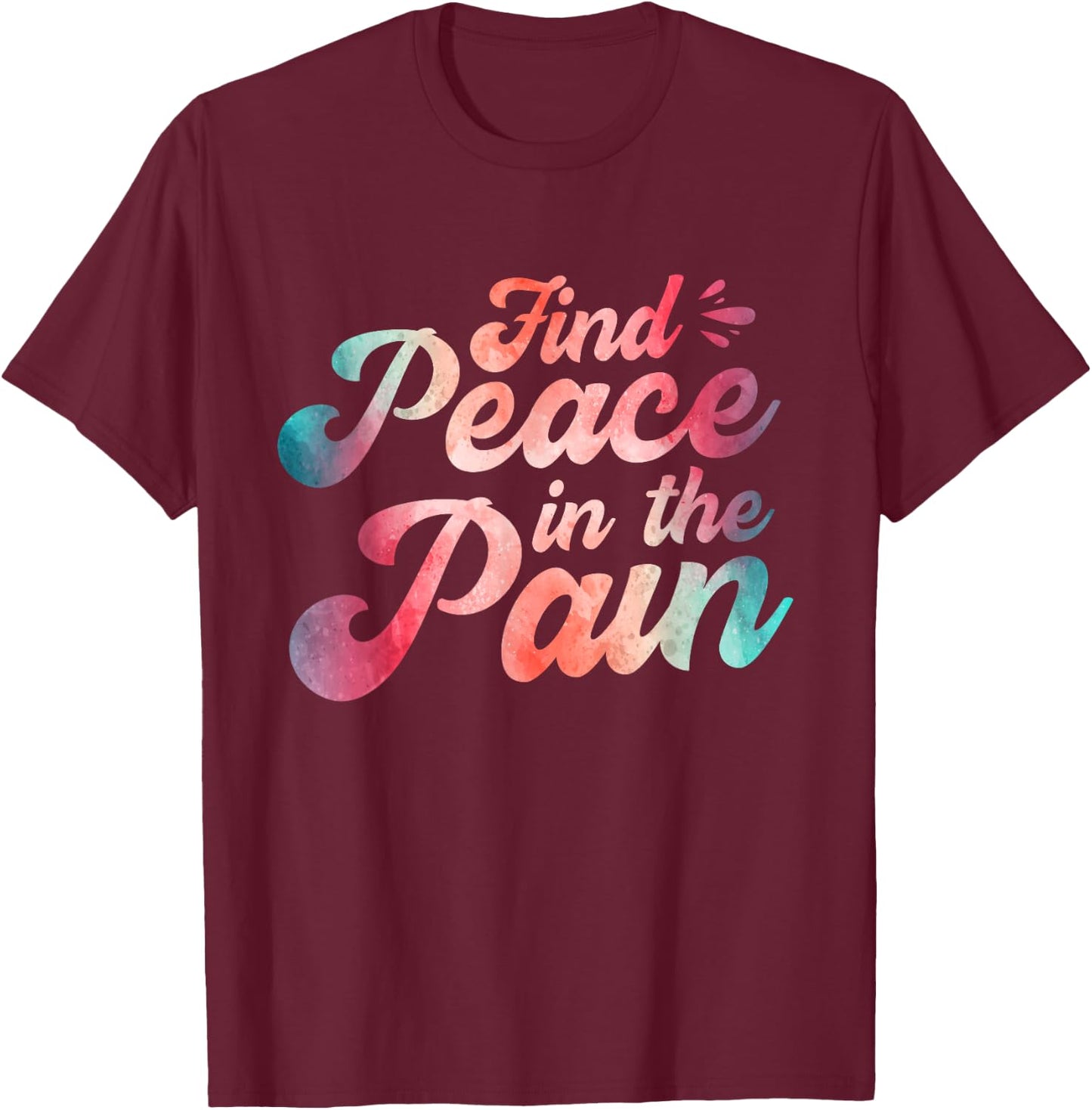 Find Peace In The Pain T-Shirt - T-Shirt | Maroon