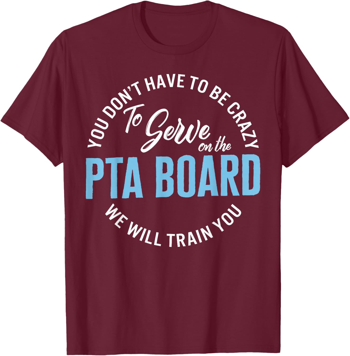 PTA Crew Don't Have To Be Crazy To Serve On PTA Board Funny T-Shirt - T-Shirt | Maroon