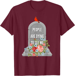 People are Dying to See Me Cardinal Funeral Director T-Shirt - T-Shirt | Maroon