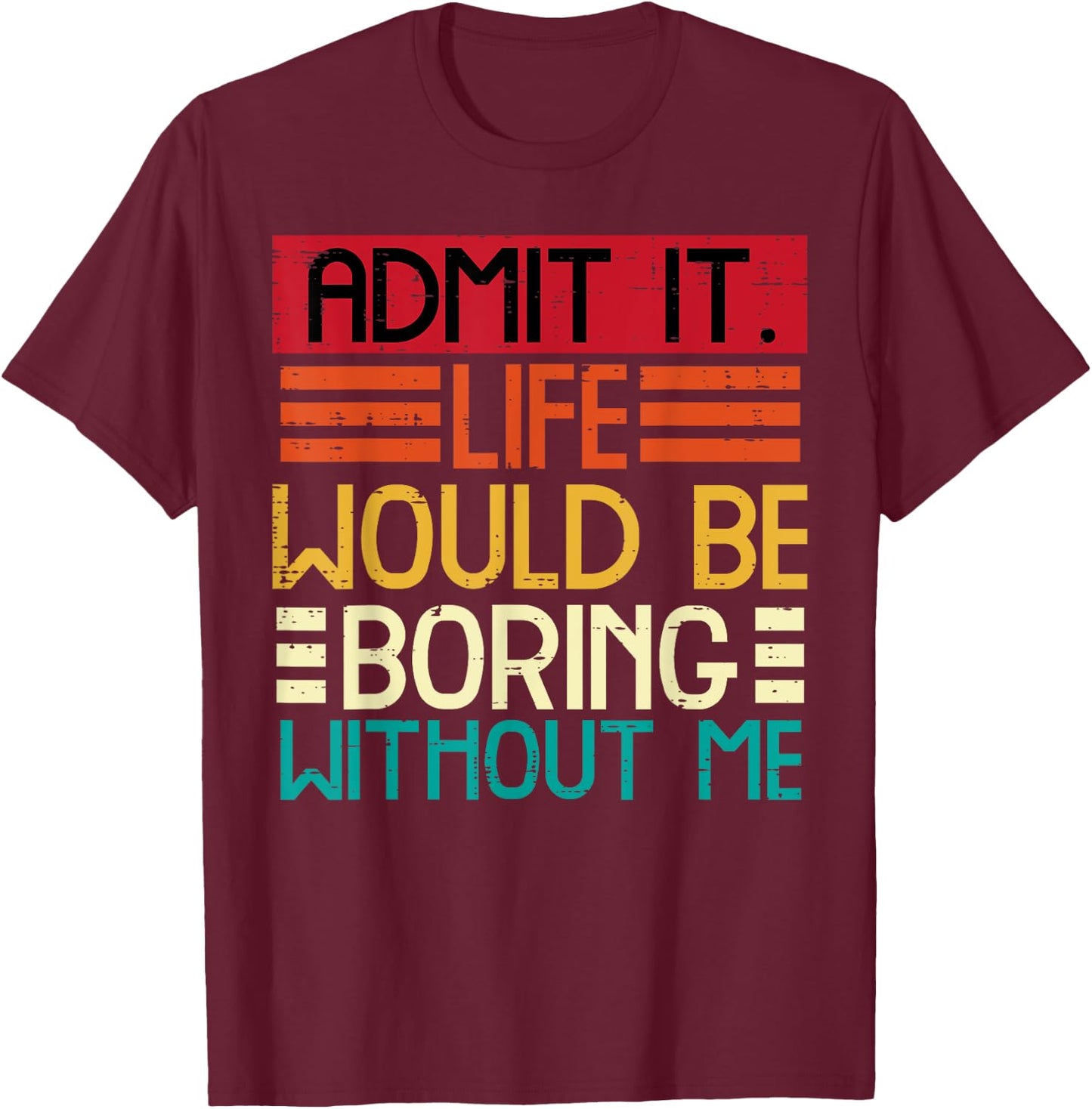 Life Boring Without Me Funny Saying Quote Men Women Kids T-Shirt - T-Shirt | Maroon