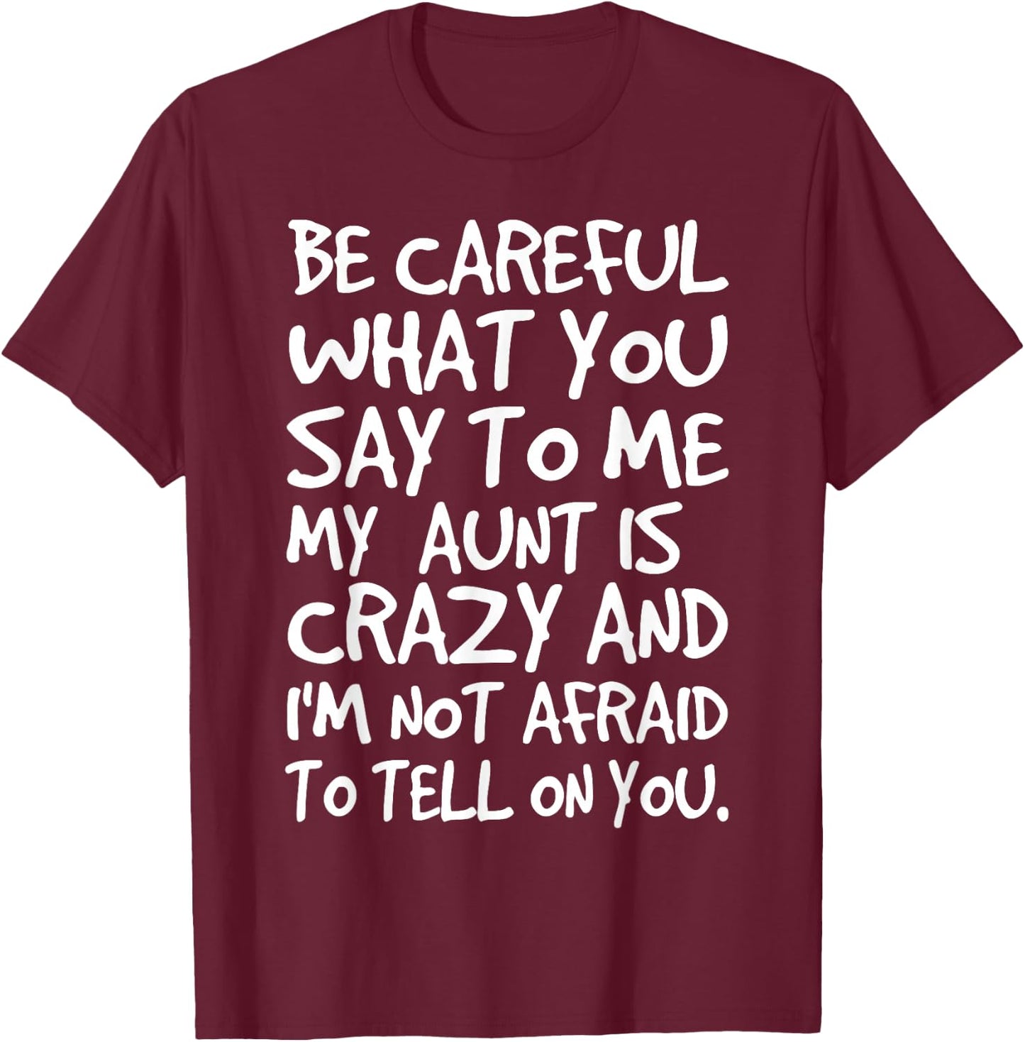 Be Careful What You Say to Me My Aunt is Crazy Funny Family T-Shirt - T-Shirt | Maroon