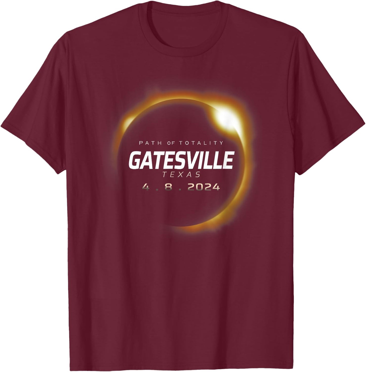 Total Solar Eclipse 2024 Gatesville Texas April 8 2024 T-Shirt - T-Shirt | Maroon