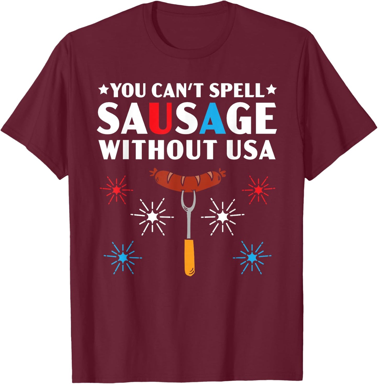 You Can't Spell Sausage Without USA 4th of July T-Shirt - T-Shirt | Maroon