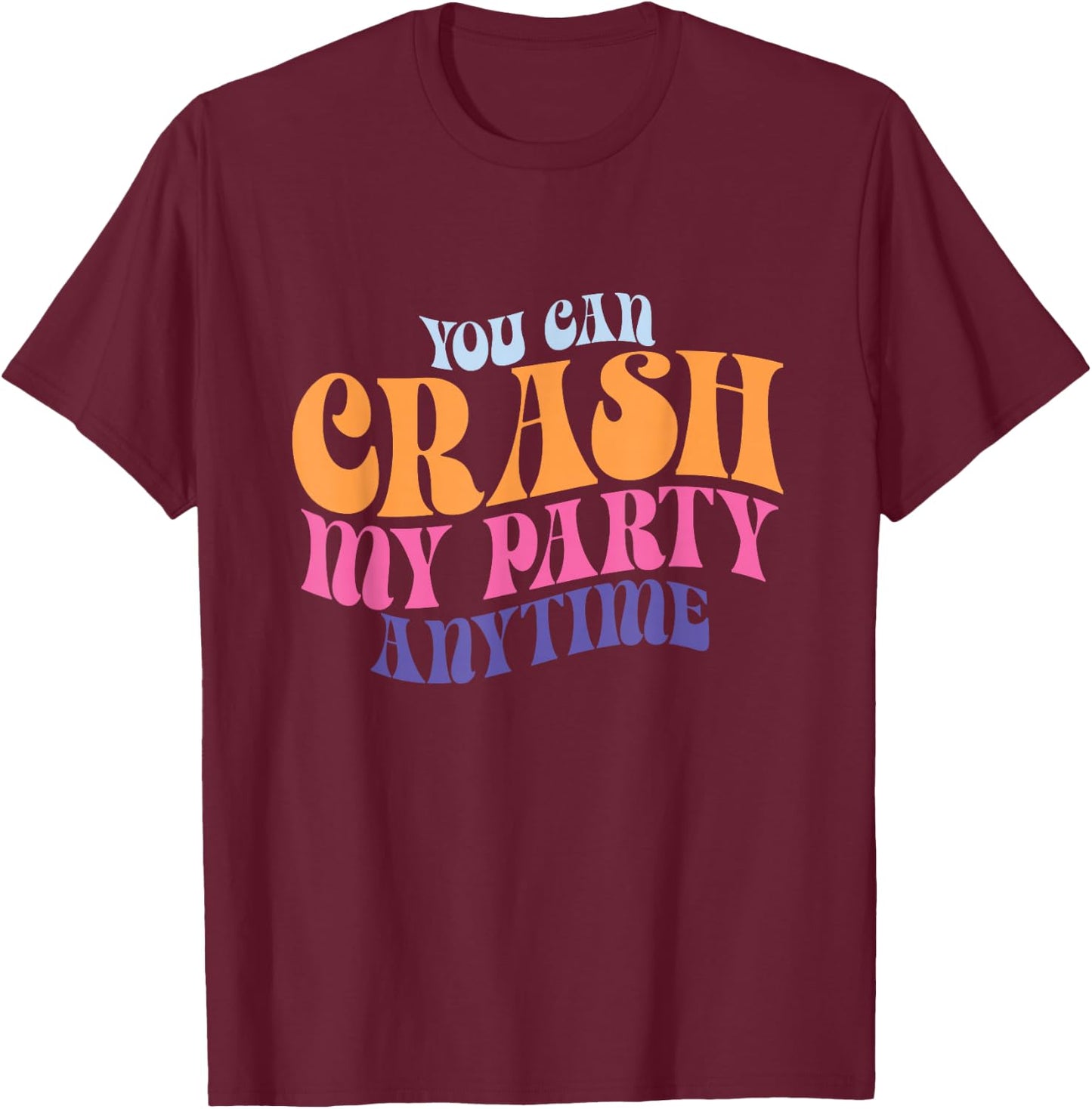Funny You Can Crash My Party Anytime T-Shirt - T-Shirt | Maroon