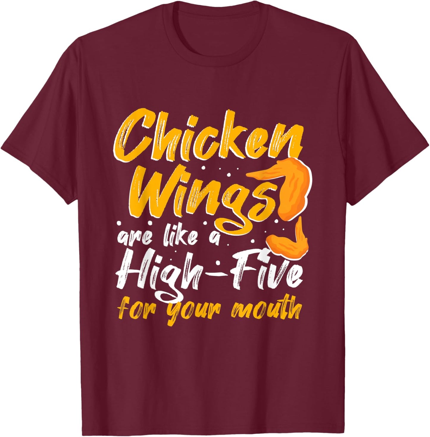 Chicken Wings Food - Chicken Wings are like a HIGH-FIVE T-Shirt - T-Shirt | Maroon