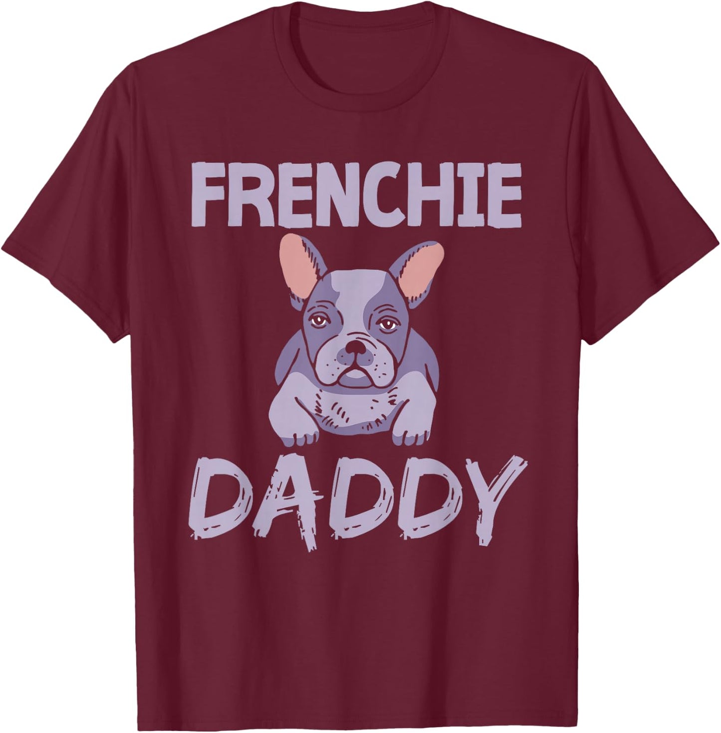 Frenchie Daddy Bulldogs Frenchies French Bulldog Dad Father T-Shirt - T-Shirt | Maroon