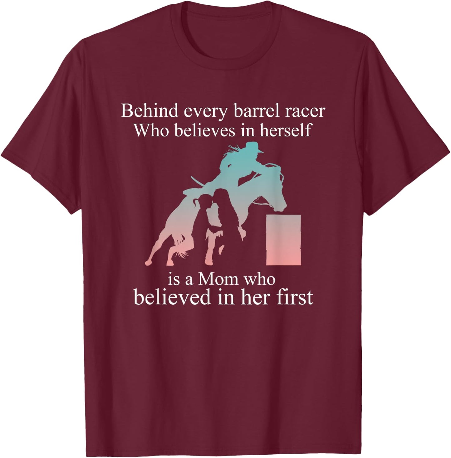 Behind Every Barrel Racer Who Believes In Herself Is Mom T-Shirt - T-Shirt | Maroon