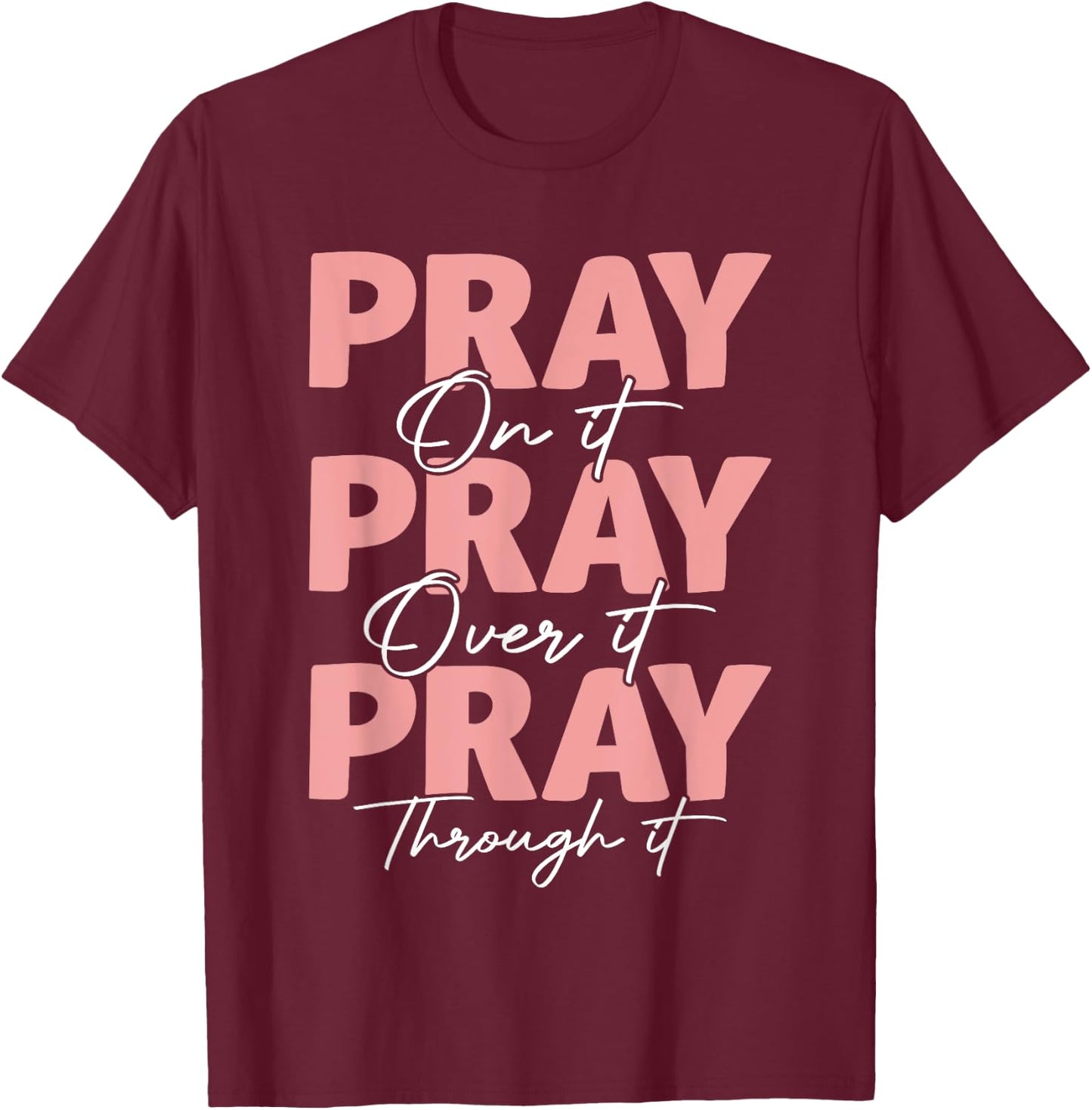 Pray on it Pray Over it Pray Through it Christian Jesus T-Shirt - T-Shirt | Maroon