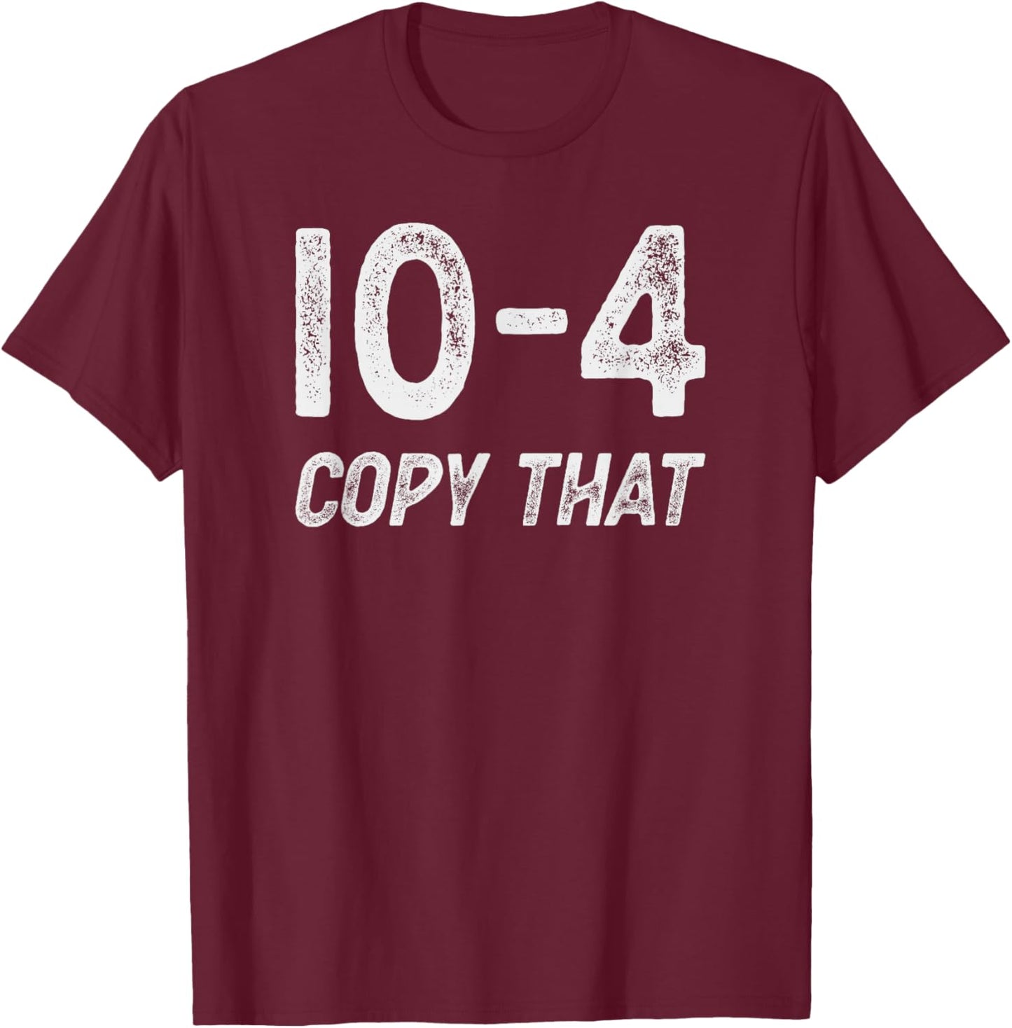 10-4 Copy that - CB radio lingo trucker talk - Ten code T-Shirt - T-Shirt | Maroon