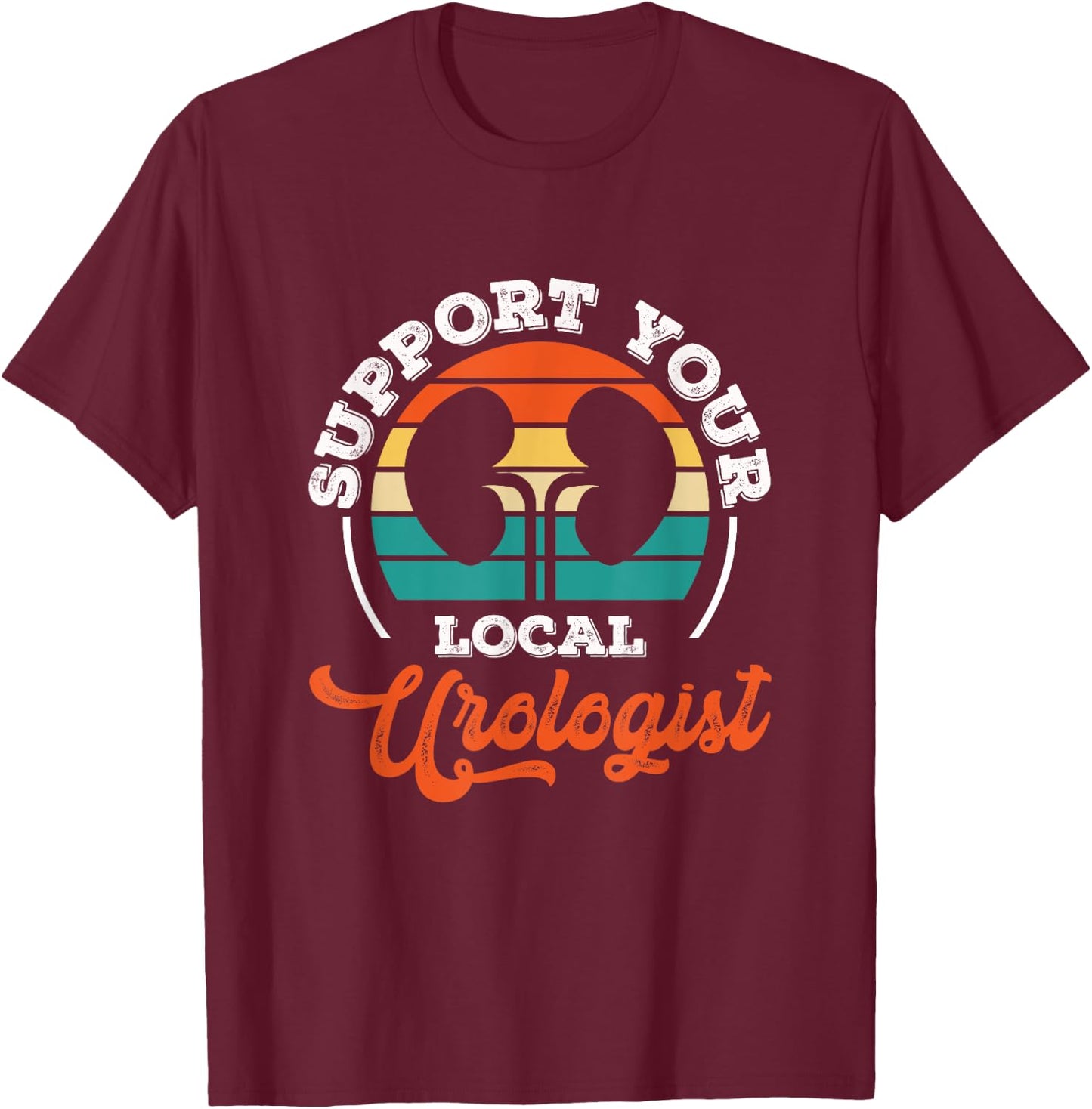 Support Your Local Urologist Urologist Doctor Urology T-Shirt - T-Shirt | Maroon