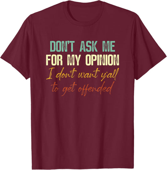 Don't Ask Me For My Opinion I Don't Want Y'all Funny T-Shirt - T-Shirt | Maroon