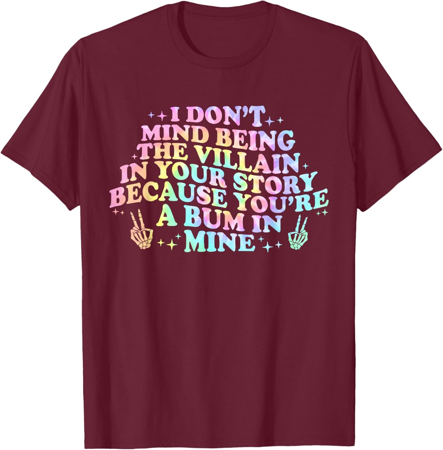 I Dont Mind Being A Villain In Your Story You're A Bum In T-Shirt - T-Shirt | Maroon