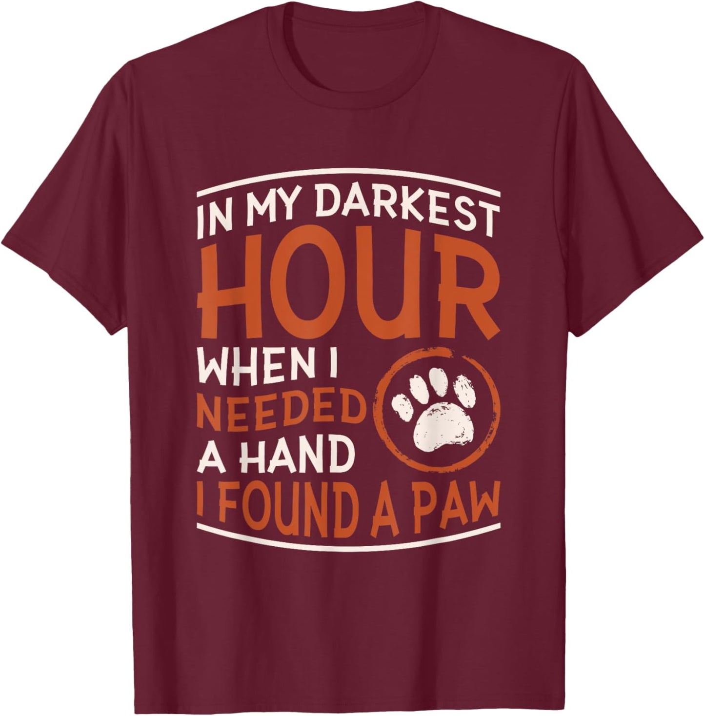 Dog Lover Accessories for Dog Owner In My Darkest Hour When I Needed A Hand I Found A Paw -Adults Black Small T-Shirt - T-Shirt | Maroon