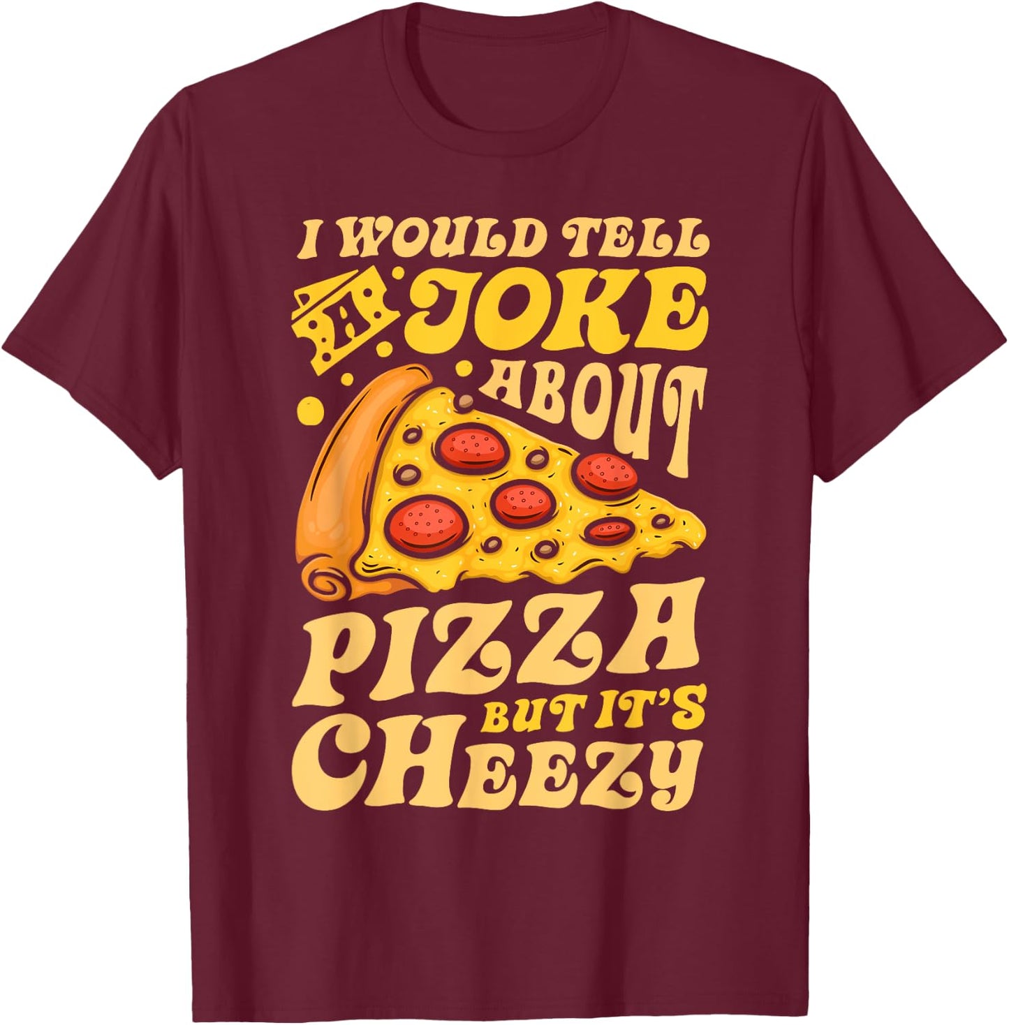 I Would Tell A Joke About Pizza But It's Cheezy Funny Pun T-Shirt - T-Shirt | Maroon