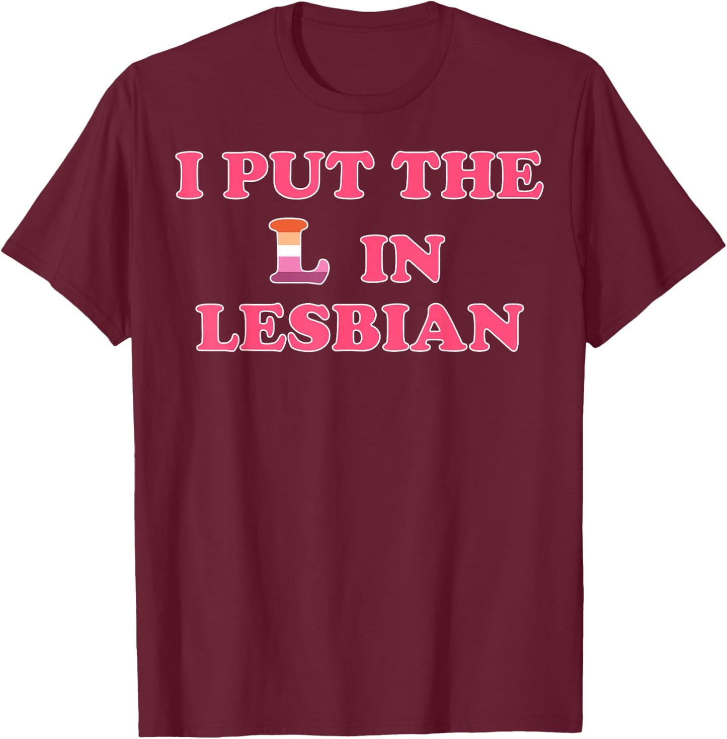 I Put The L In Lesbian T-Shirt - T-Shirt | Maroon