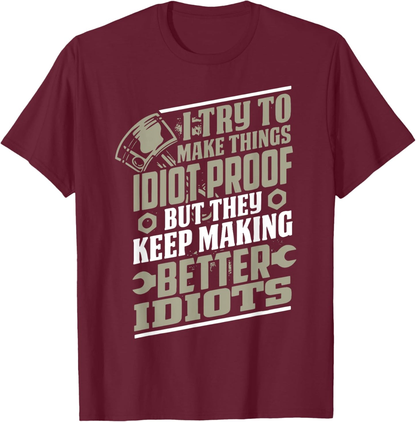 I Try to Make Things Idiot Proof But They Keep Making T-Shirt - T-Shirt | Maroon