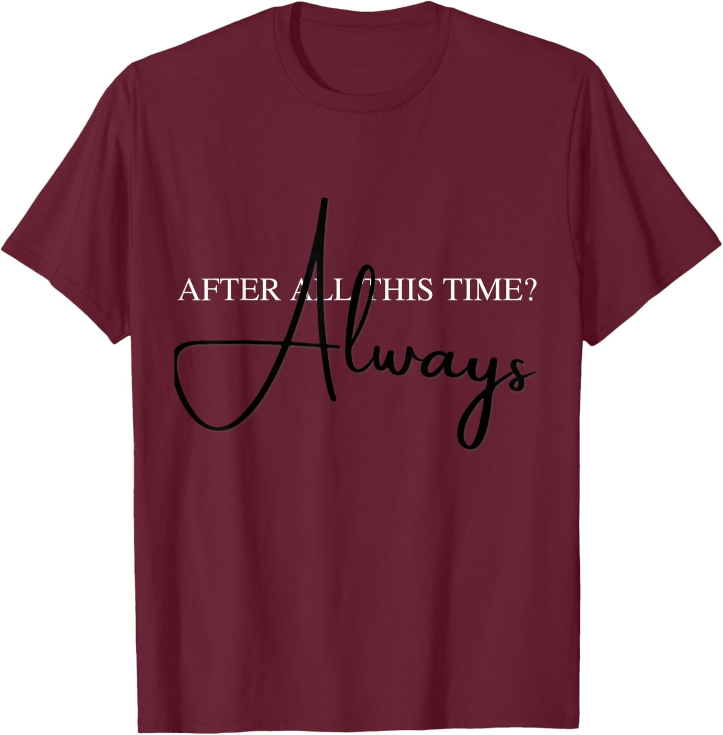 "Always" - In love with Lily after all this time T-Shirt - T-Shirt | Maroon