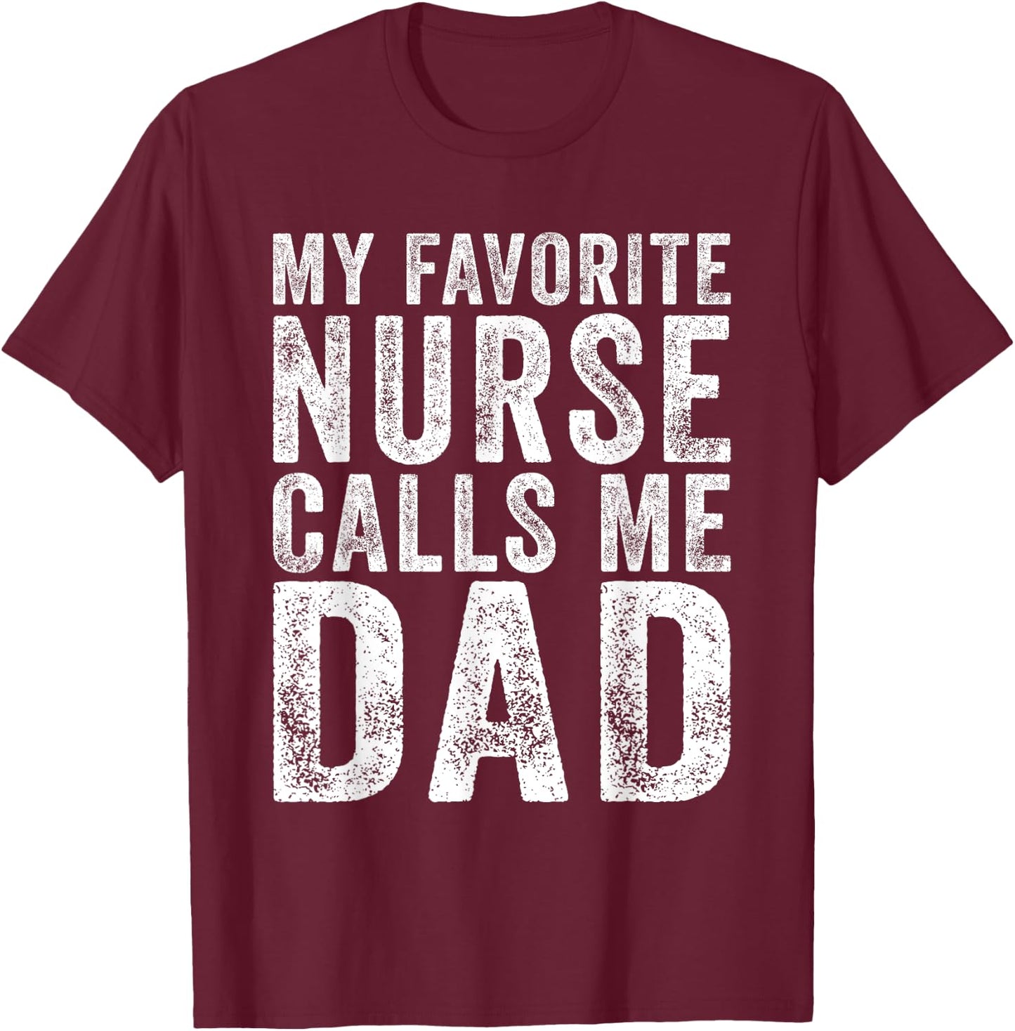 Nursing Dad My Favorite Nurse Calls Me dad fathers day 2025 T-Shirt - T-Shirt | Maroon