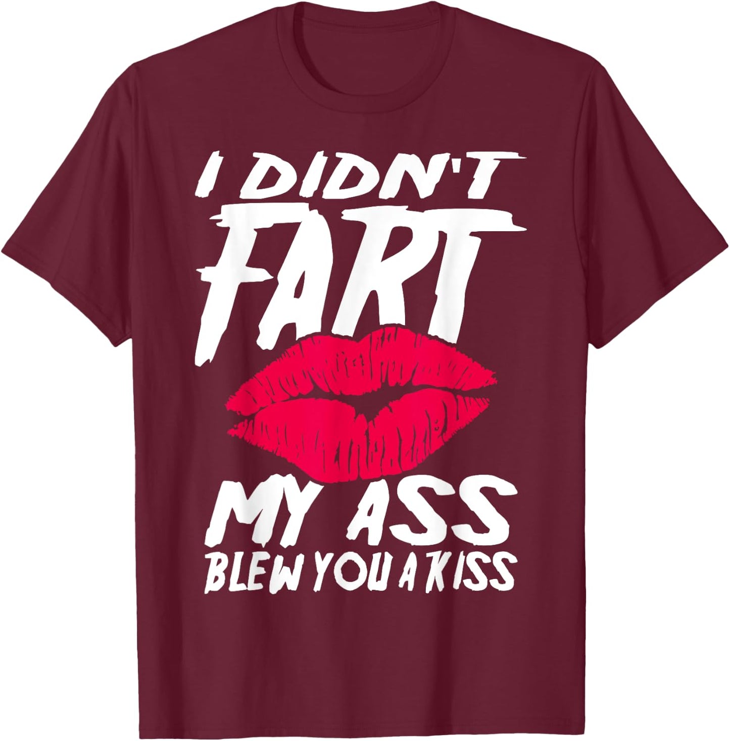 I didn´t fart my ass blew you a kiss T-Shirt - T-Shirt | Maroon