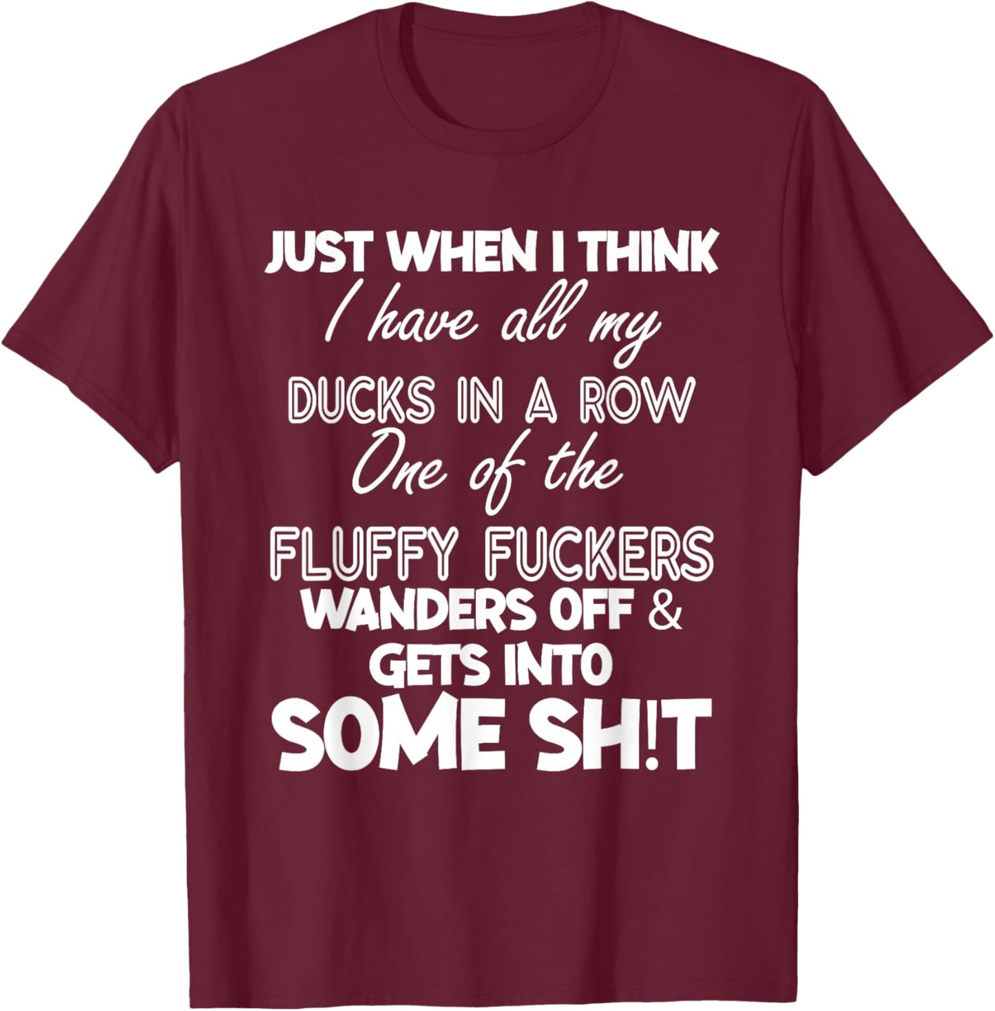Just When I Think I Have All My Ducks In A Row T-Shirt - T-Shirt | Maroon