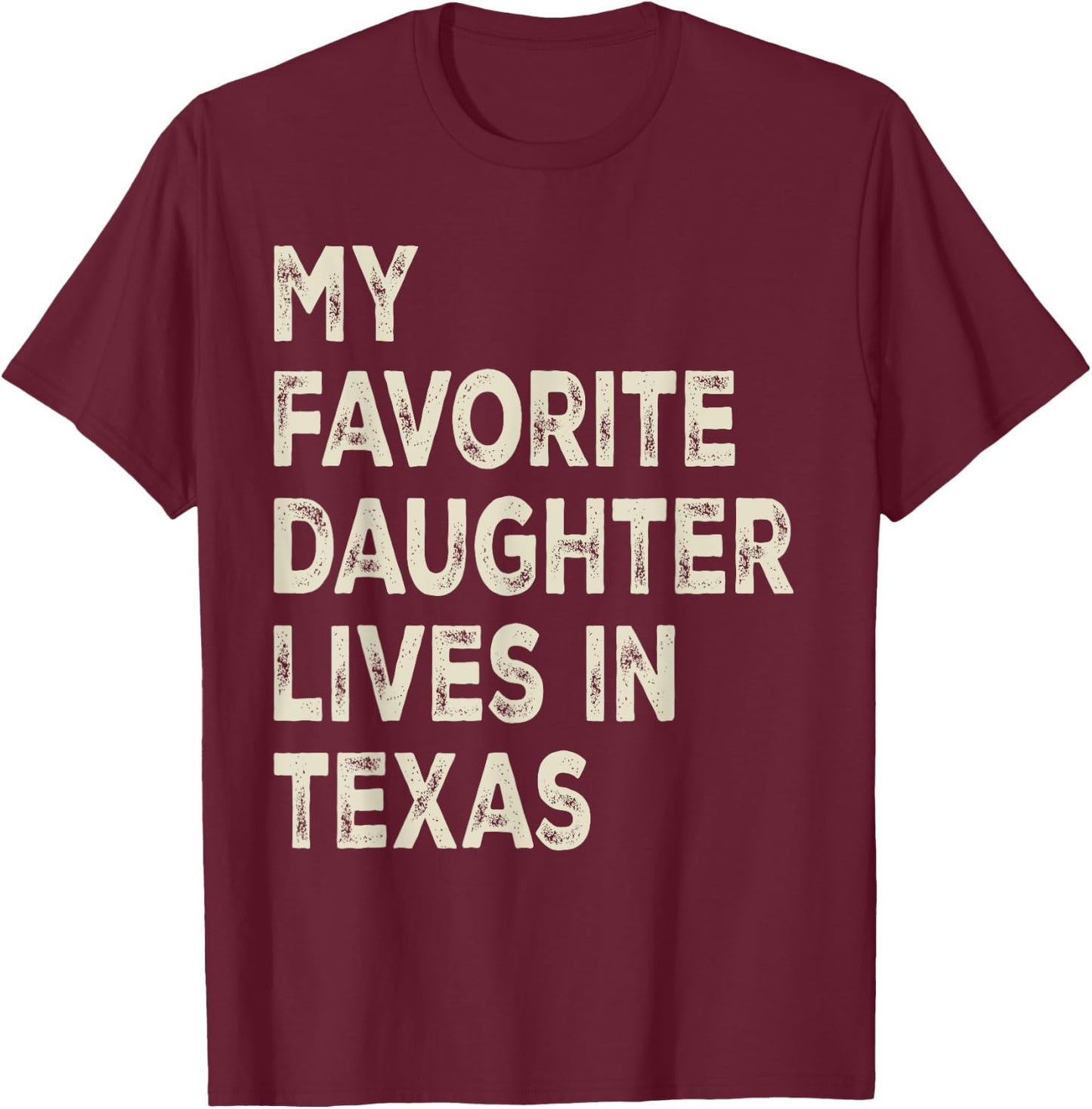 My favorite daughter lives in Texas Funny Family Humor T-Shirt - T-Shirt | Maroon