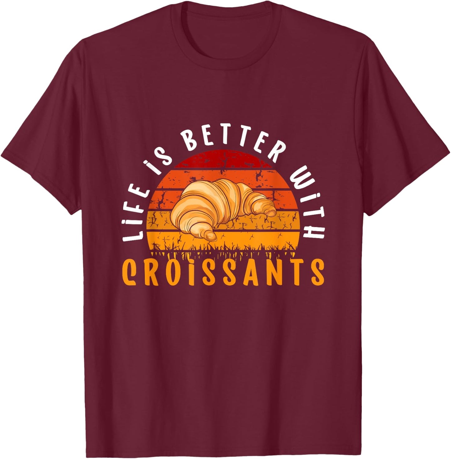 Life Is Better With Croissants French Pastries Croissant T-Shirt - T-Shirt | Maroon