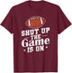 Shut up the Game is on American Football T-Shirt - T-Shirt | Maroon