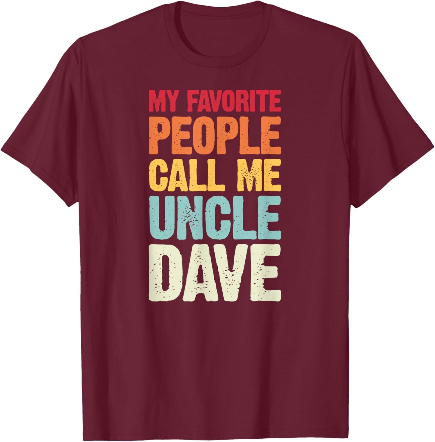 My Favorite People Call Me Uncle Dave Personalized Name T-Shirt - T-Shirt | Maroon