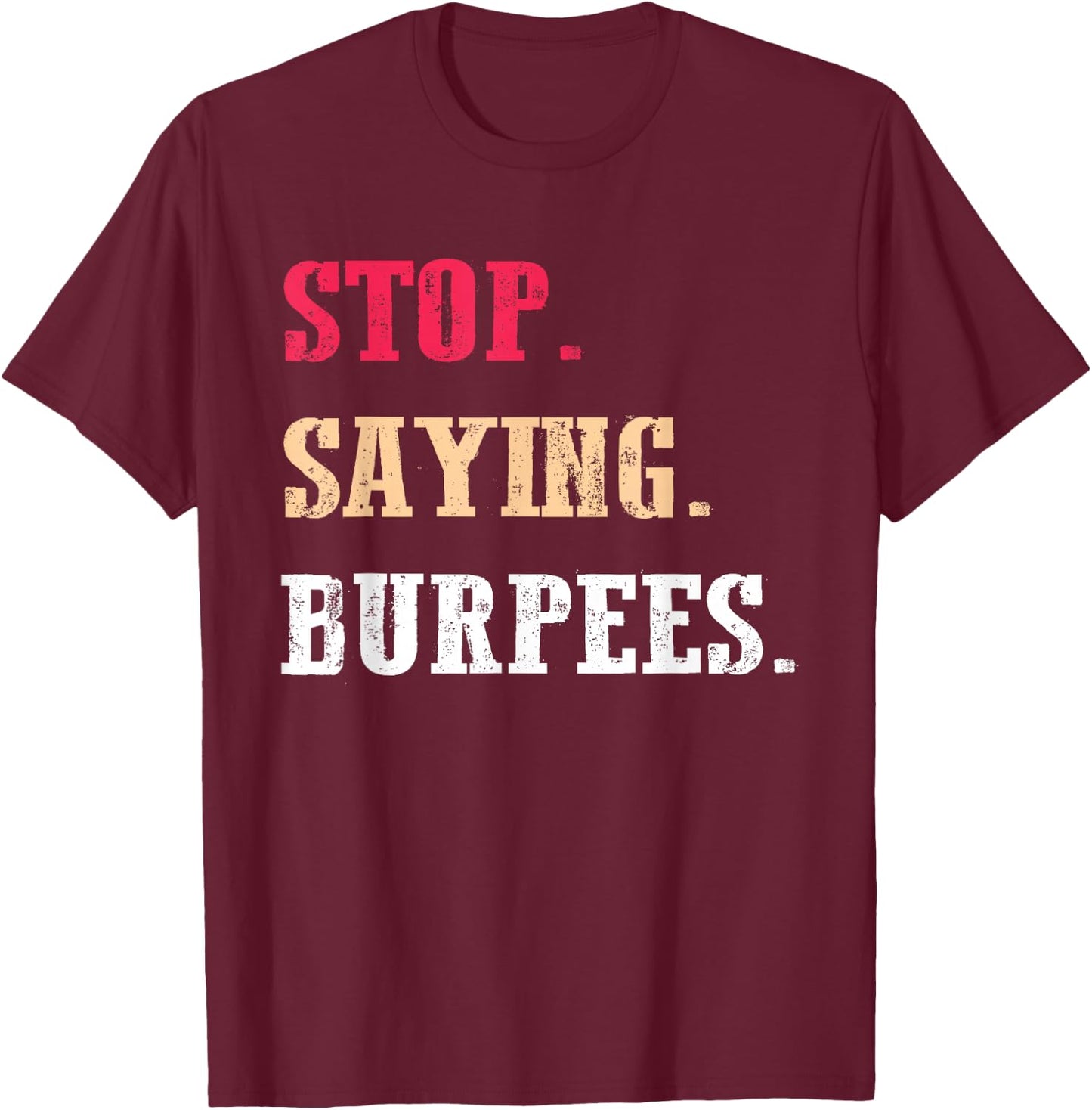 Stop Saying Burpees Funny Exercise Saying Workout T-Shirt - T-Shirt | Maroon