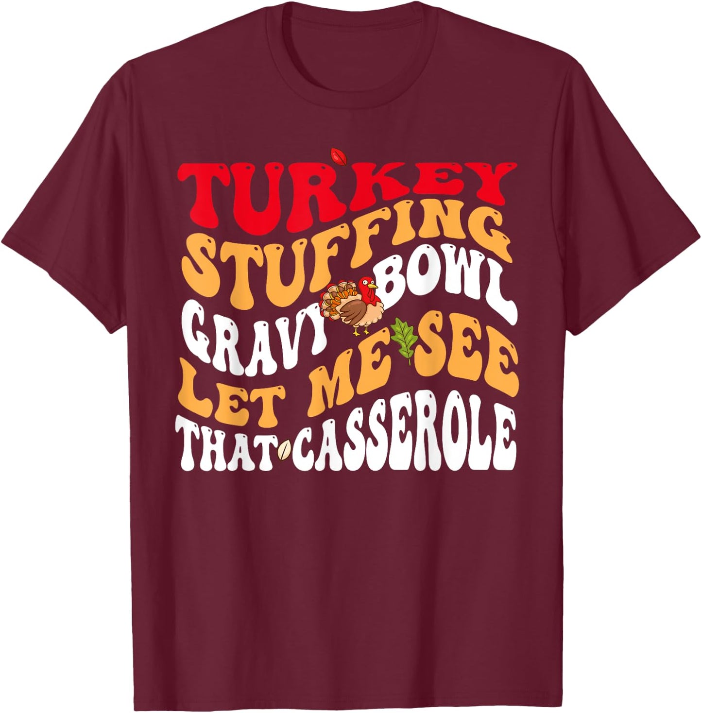 Turkey Stuffing Gravy Bowl Let Me See That Casserole T-Shirt - T-Shirt | Maroon