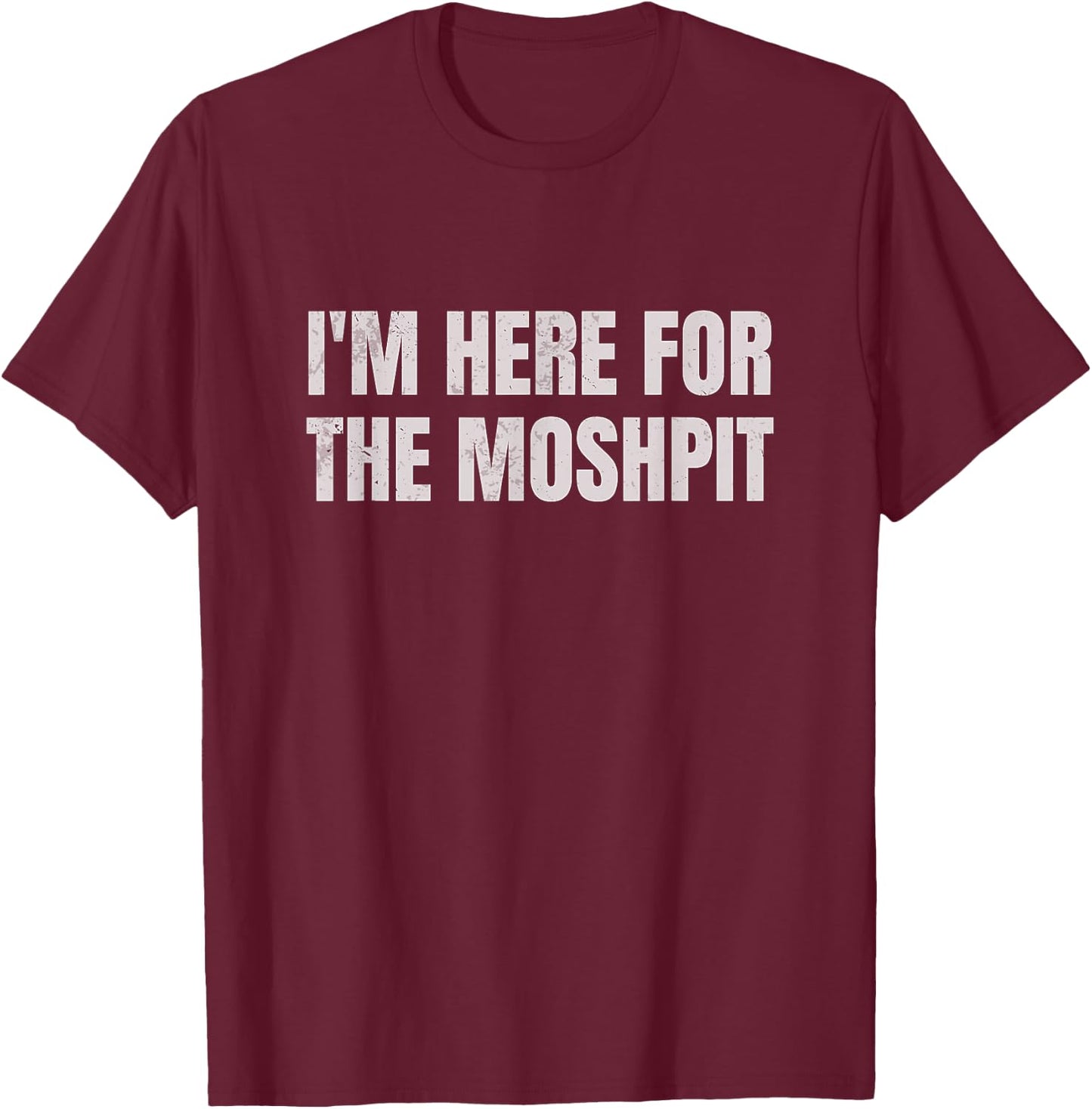 I'm Here For The Mosh Pit Funny Metal Concert Metalcore T-Shirt - T-Shirt | Maroon