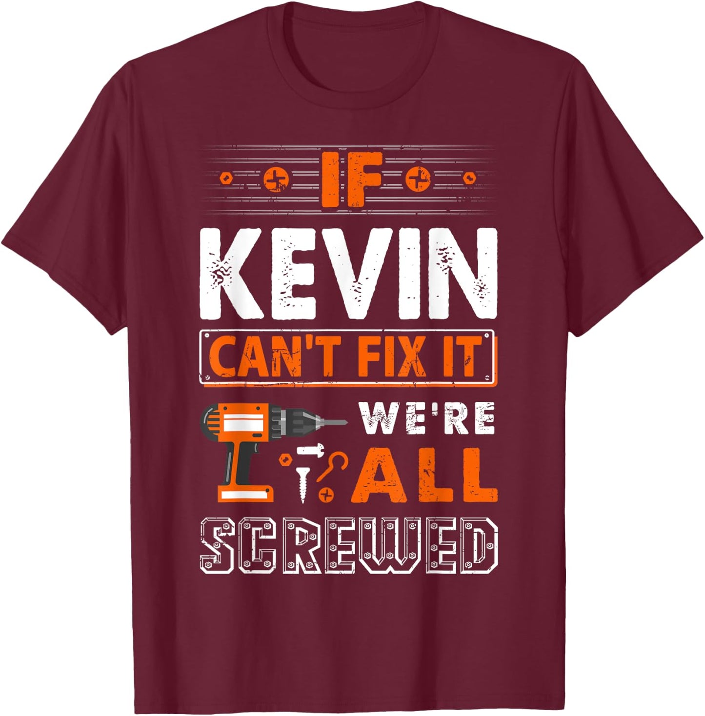 Funny First Name Gifts If Kevin Can't Fix It We Are All Screwed T-Shirt - T-Shirt | Maroon