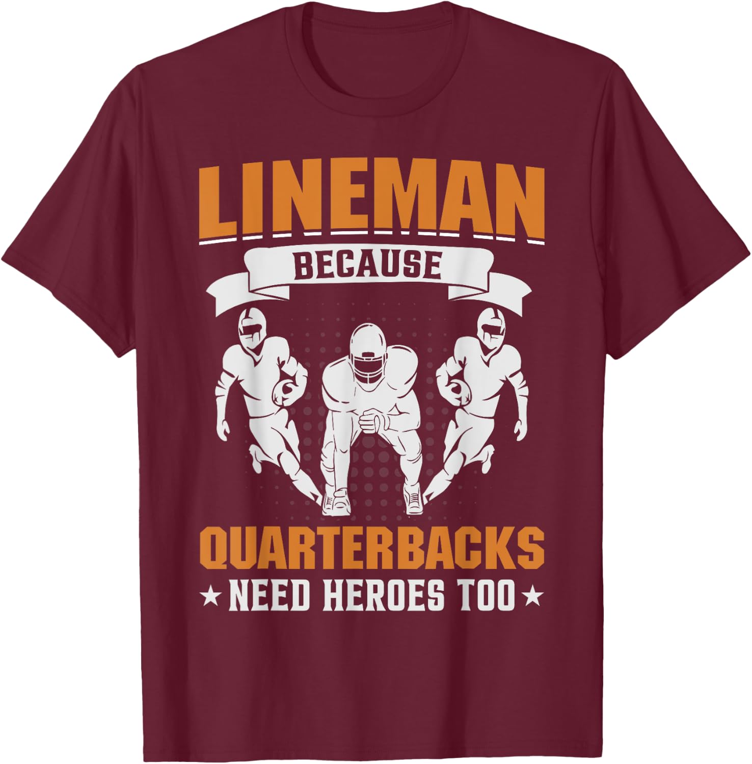 Lineman Because Quarterbacks Need Heroes - American Football T-Shirt - T-Shirt | Maroon