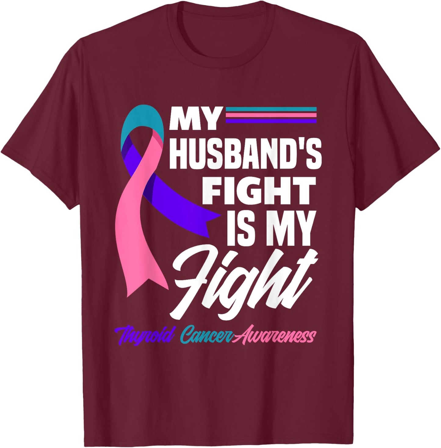 My Husband's Fight Is My Fight Thyroid Cancer Awareness T-Shirt - T-Shirt | Maroon