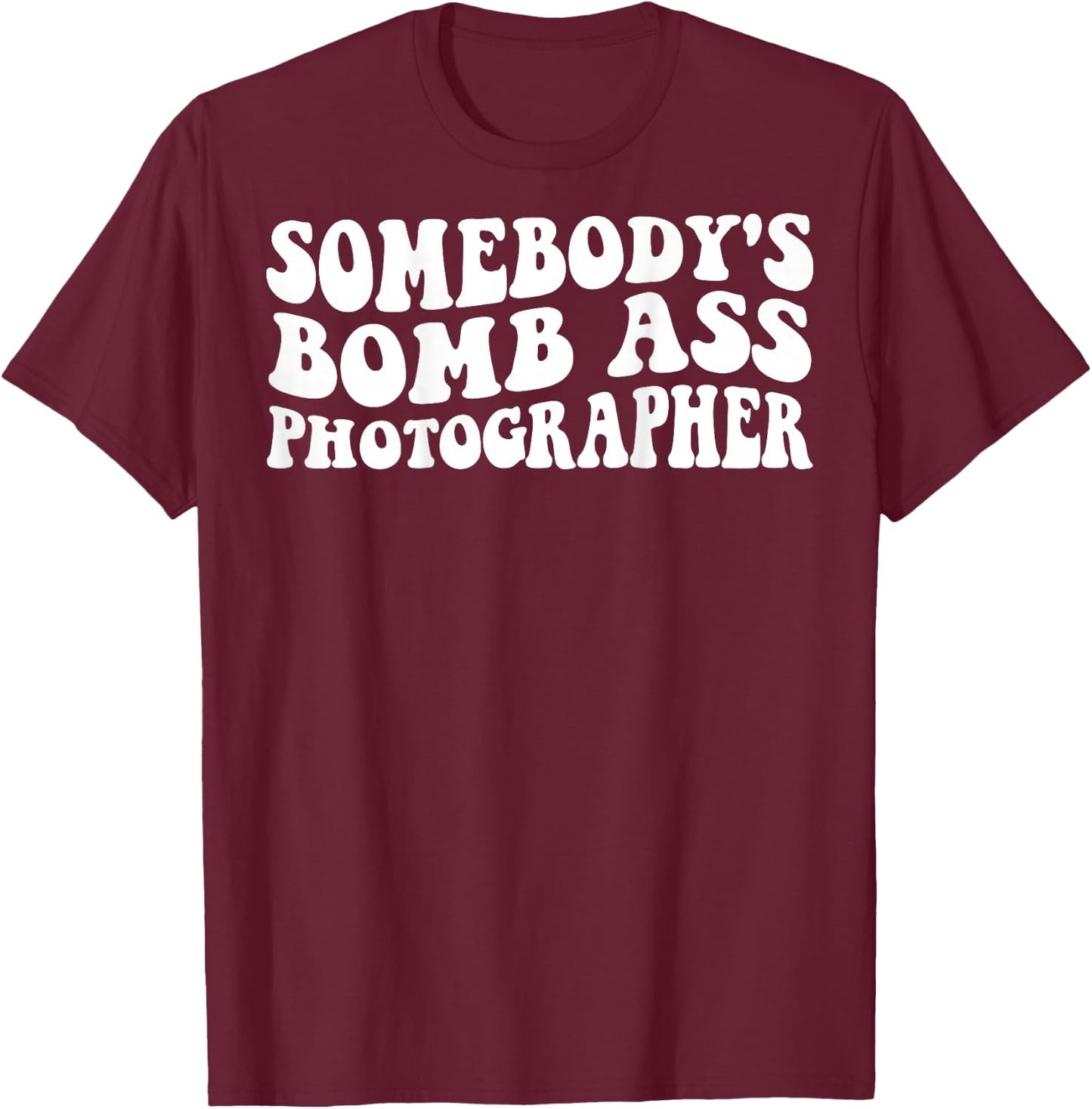 Somebody's Bomb Ass Photographer T-Shirt - T-Shirt | Maroon