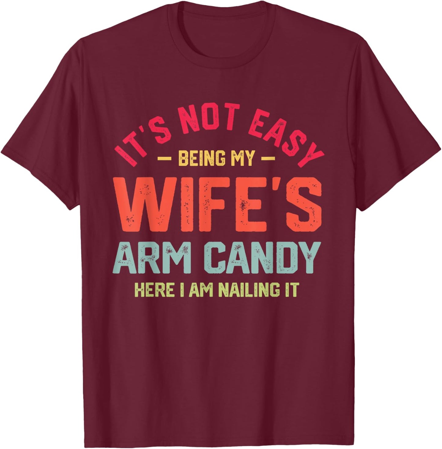 It's Not Easy Being My Wife's Arm Candy Funny Husband T-Shirt - T-Shirt | Maroon