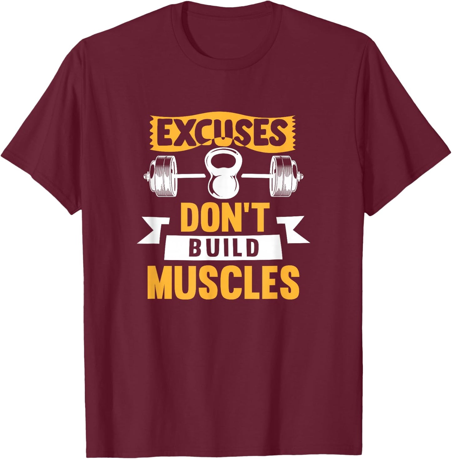 Excuses Don't Build Muscles T-Shirt - T-Shirt | Maroon