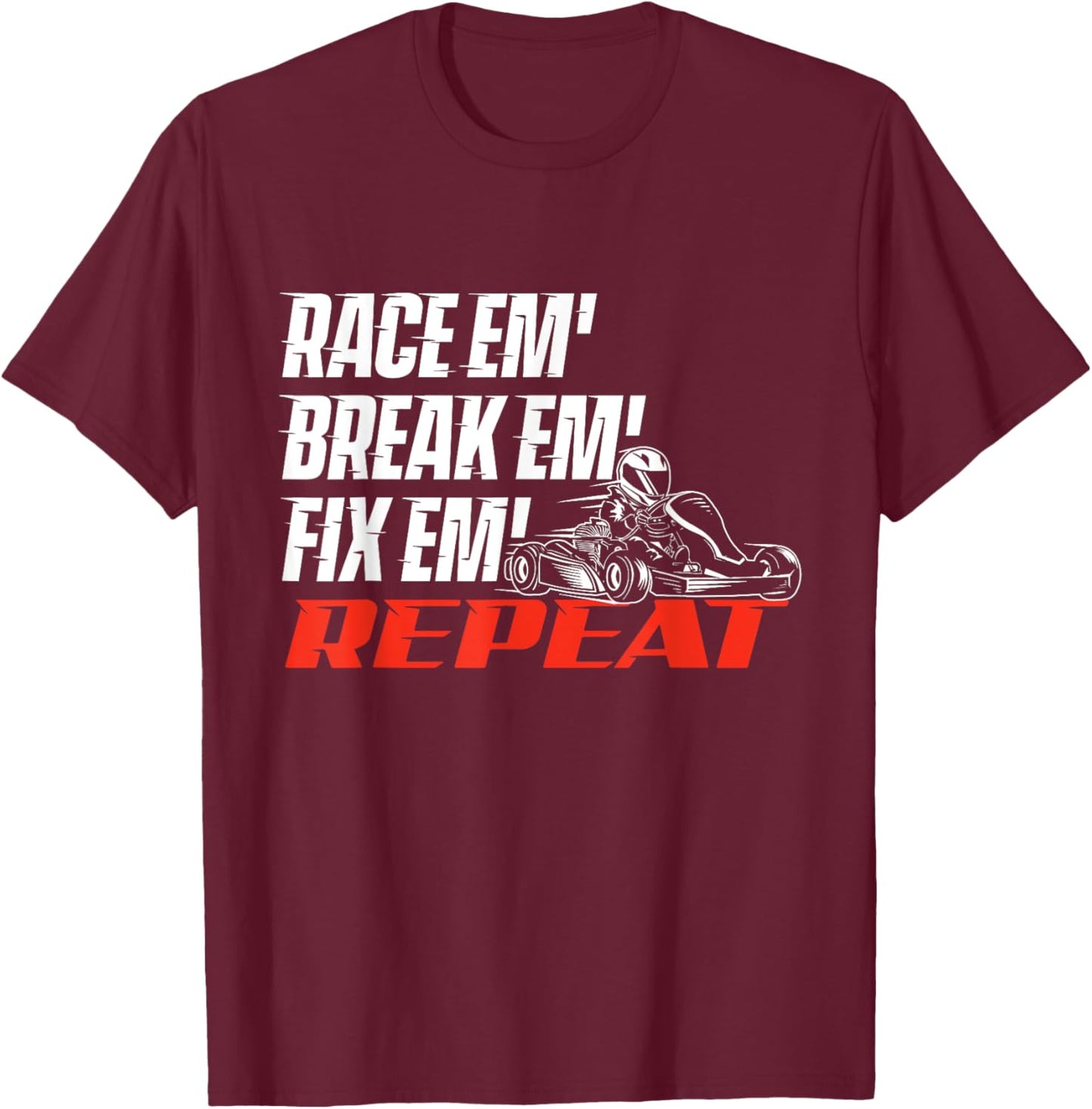 Race Em' Break Em' Fix Em' - Go Kart Racing Go Karting T-Shirt - T-Shirt | Maroon