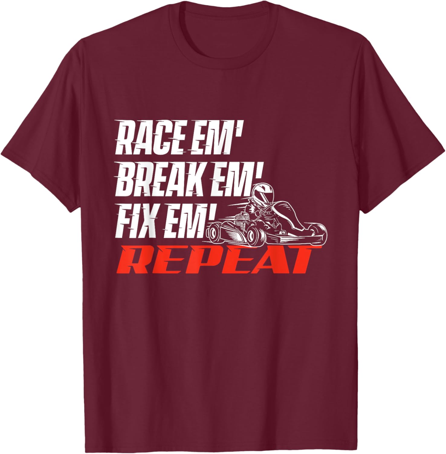Race Em' Break Em' Fix Em' - Go Kart Racing Go Karting T-Shirt - T-Shirt | Maroon